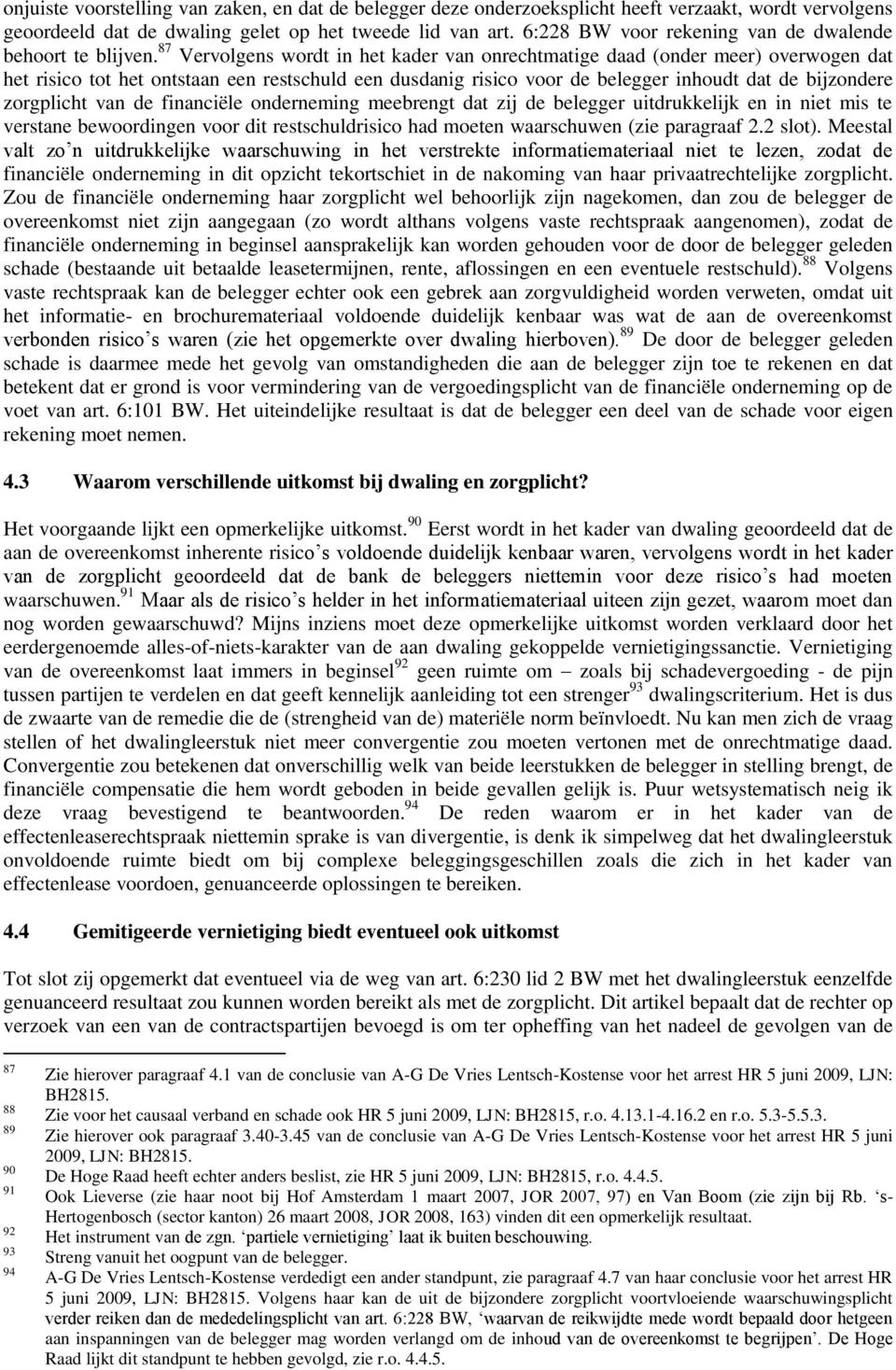 87 Vervolgens wordt in het kader van onrechtmatige daad (onder meer) overwogen dat het risico tot het ontstaan een restschuld een dusdanig risico voor de belegger inhoudt dat de bijzondere zorgplicht
