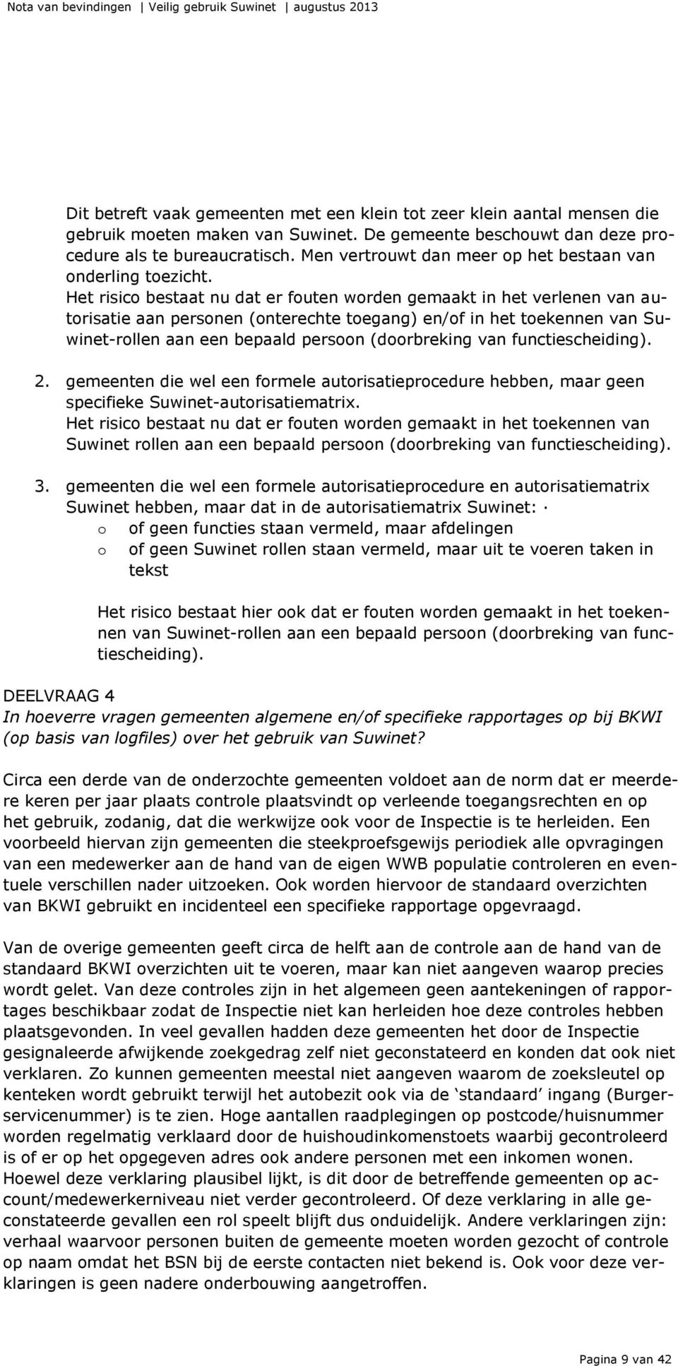 Het risico bestaat nu dat er fouten worden gemaakt in het verlenen van autorisatie aan personen (onterechte toegang) en/of in het toekennen van Suwinet-rollen aan een bepaald persoon (doorbreking van