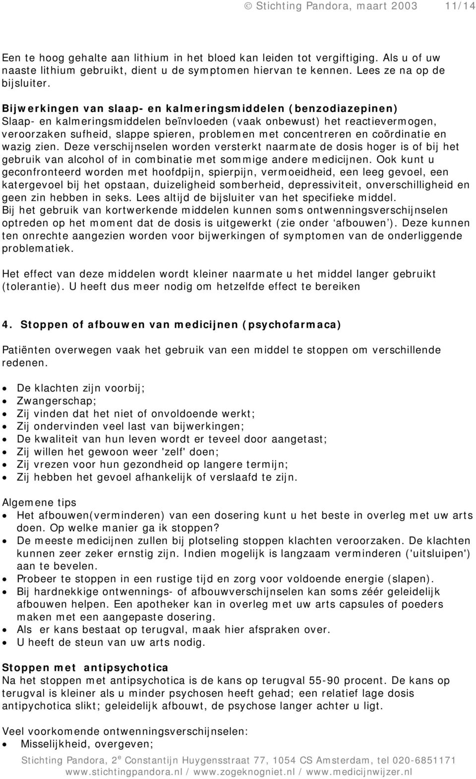 Bijwerkingen van slaap- en kalmeringsmiddelen (benzodiazepinen) Slaap- en kalmeringsmiddelen beïnvloeden (vaak onbewust) het reactievermogen, veroorzaken sufheid, slappe spieren, problemen met