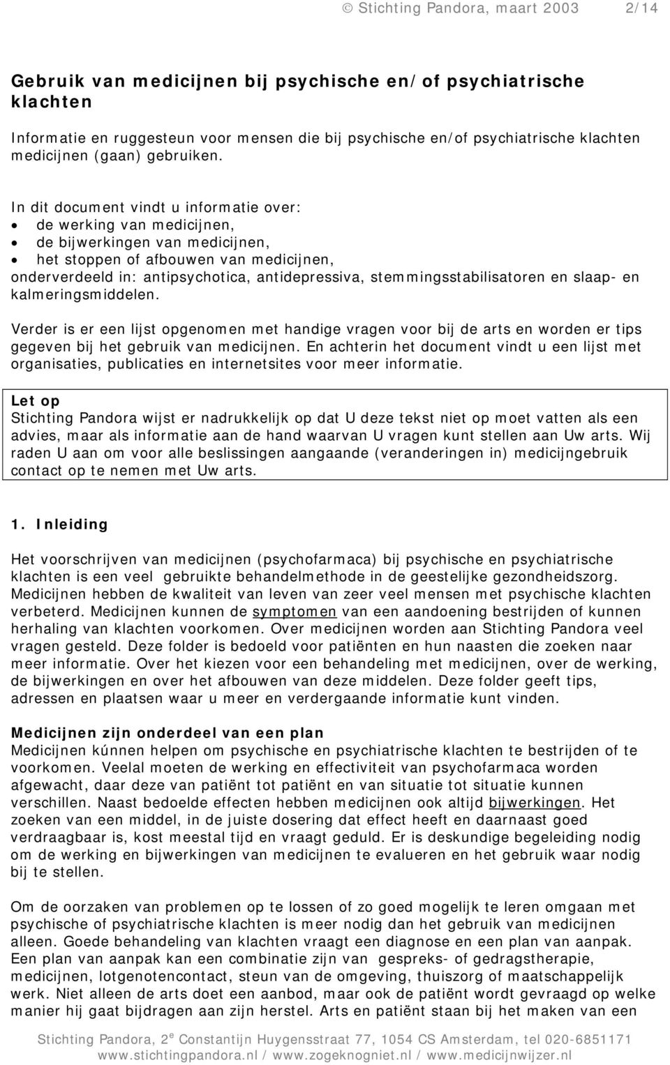 In dit document vindt u informatie over: de werking van medicijnen, de bijwerkingen van medicijnen, het stoppen of afbouwen van medicijnen, onderverdeeld in: antipsychotica, antidepressiva,