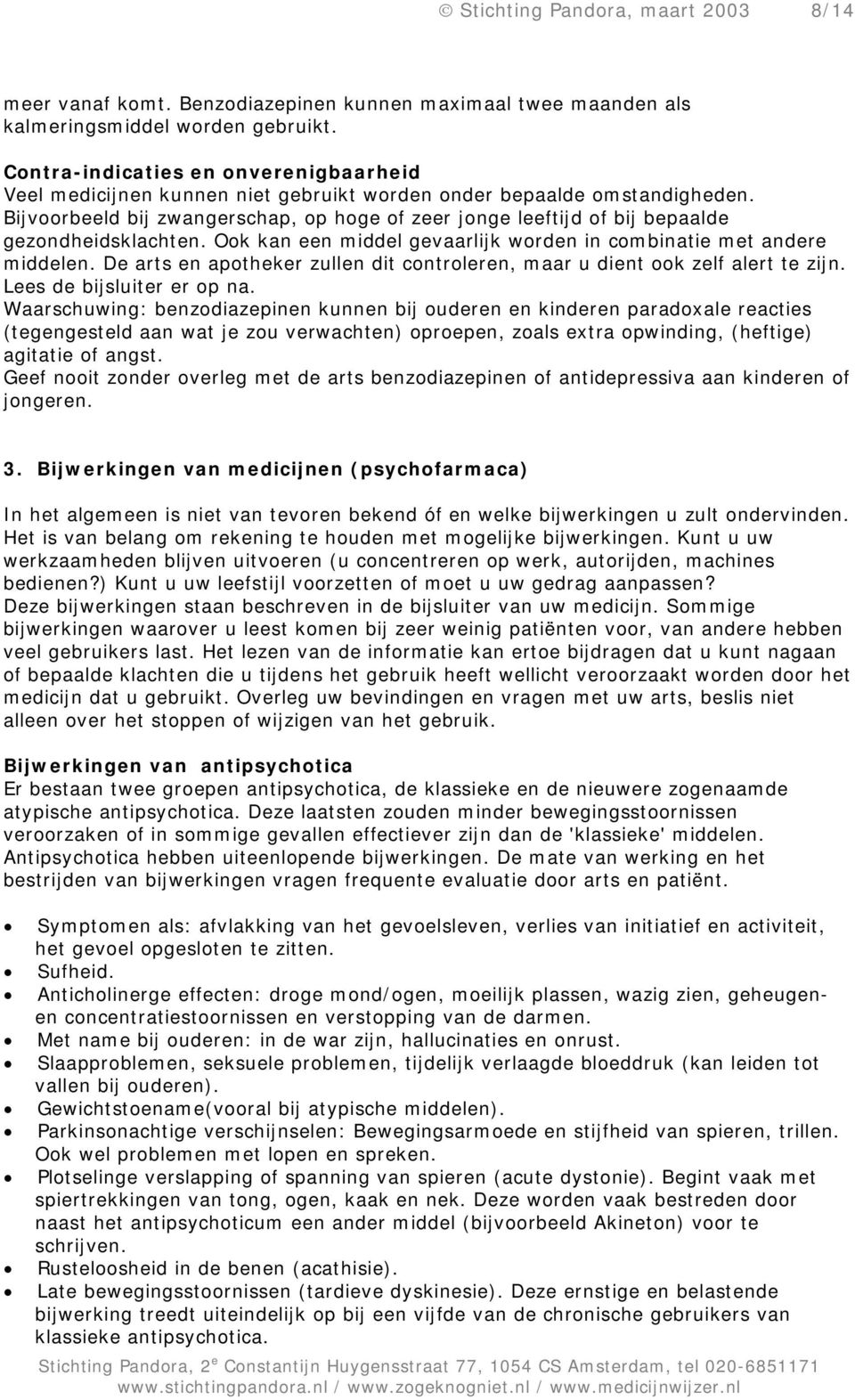 Bijvoorbeeld bij zwangerschap, op hoge of zeer jonge leeftijd of bij bepaalde gezondheidsklachten. Ook kan een middel gevaarlijk worden in combinatie met andere middelen.