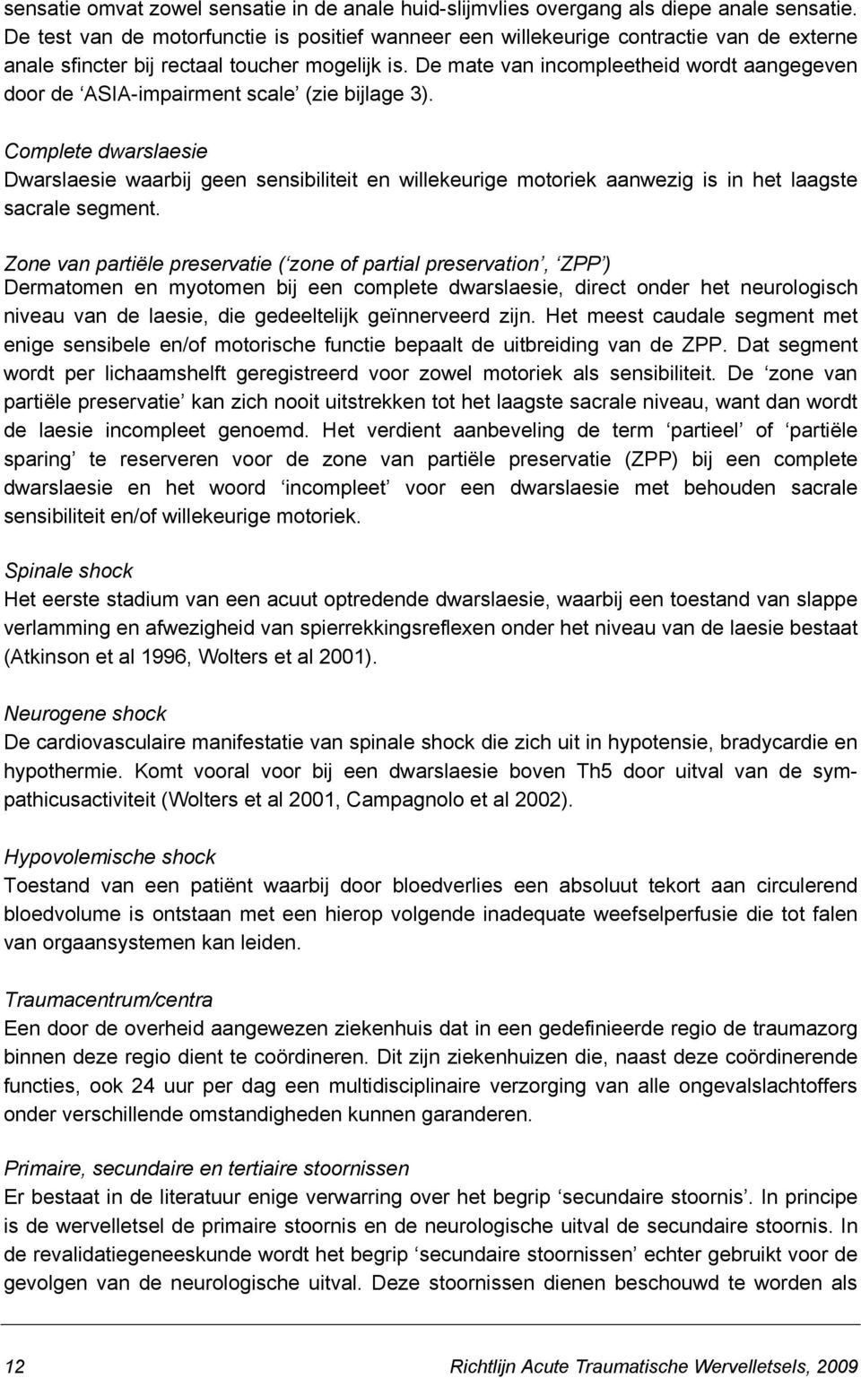 De mate van incompleetheid wordt aangegeven door de ASIA-impairment scale (zie bijlage 3).