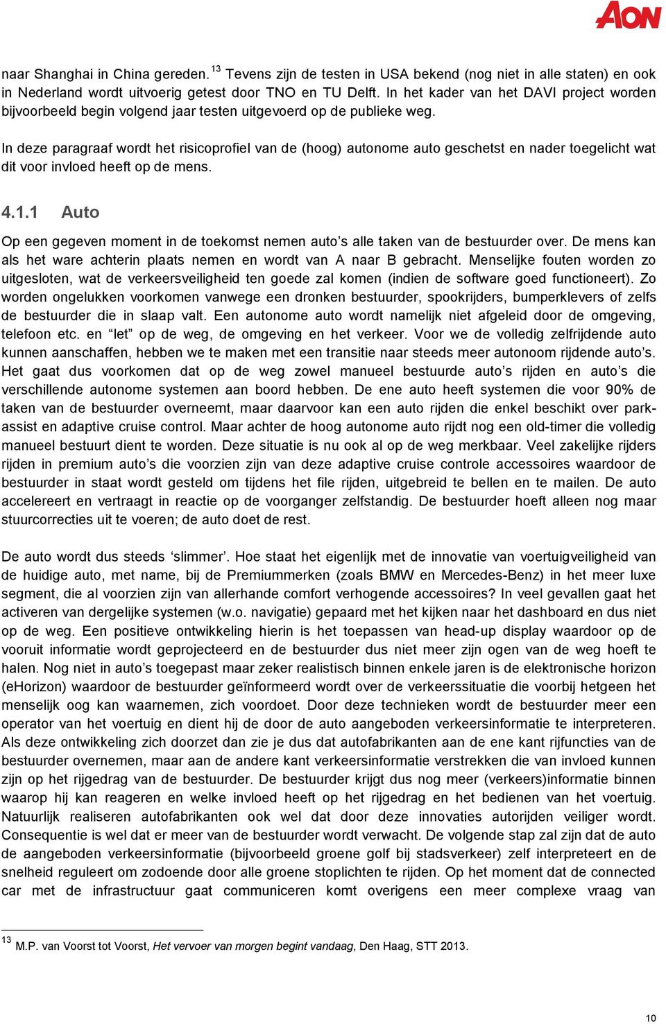 In deze paragraaf wordt het risicoprofiel van de (hoog) autonome auto geschetst en nader toegelicht wat dit voor invloed heeft op de mens. 4.1.