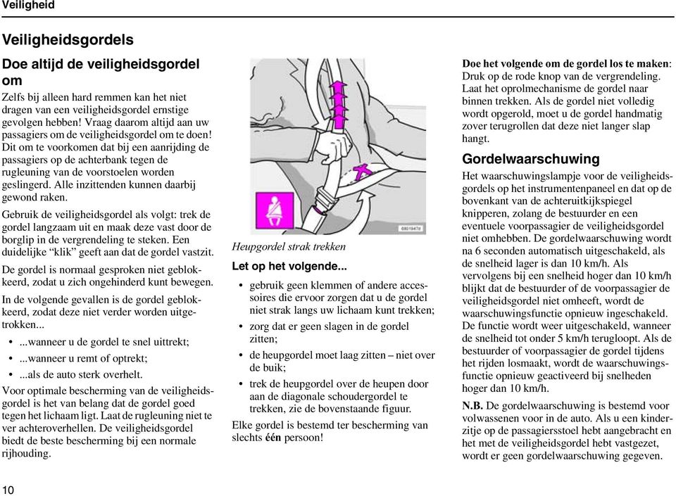 Dit om te voorkomen dat bij een aanrijding de passagiers op de achterbank tegen de rugleuning van de voorstoelen worden geslingerd. Alle inzittenden kunnen daarbij gewond raken.