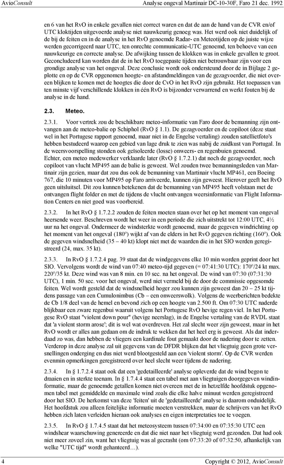 Het werd ook niet duidelijk of de bij de feiten en in de analyse in het RvO genoemde Radar- en Meteotijden op de juiste wijze werden gecorrigeerd naar UTC, ten onrechte communicatie-utc genoemd, ten