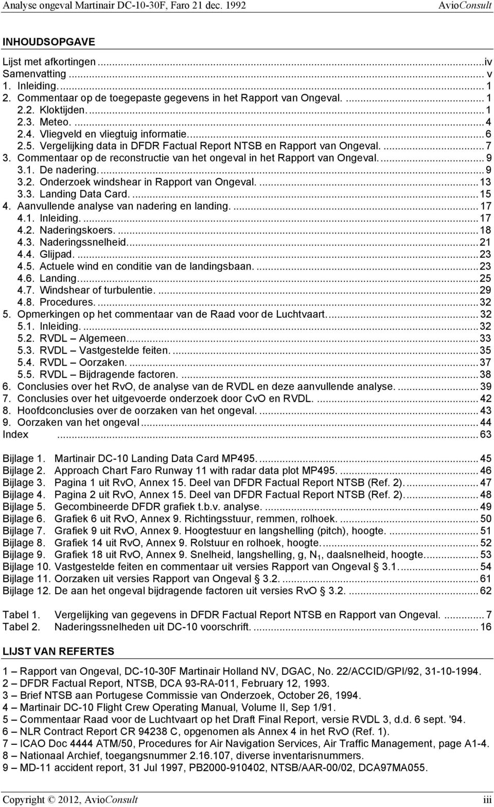 Vergelijking data in DFDR Factual Report NTSB en Rapport van Ongeval.... 7 3. Commentaar op de reconstructie van het ongeval in het Rapport van Ongeval.... 9 3.1. De nadering.... 9 3.2.