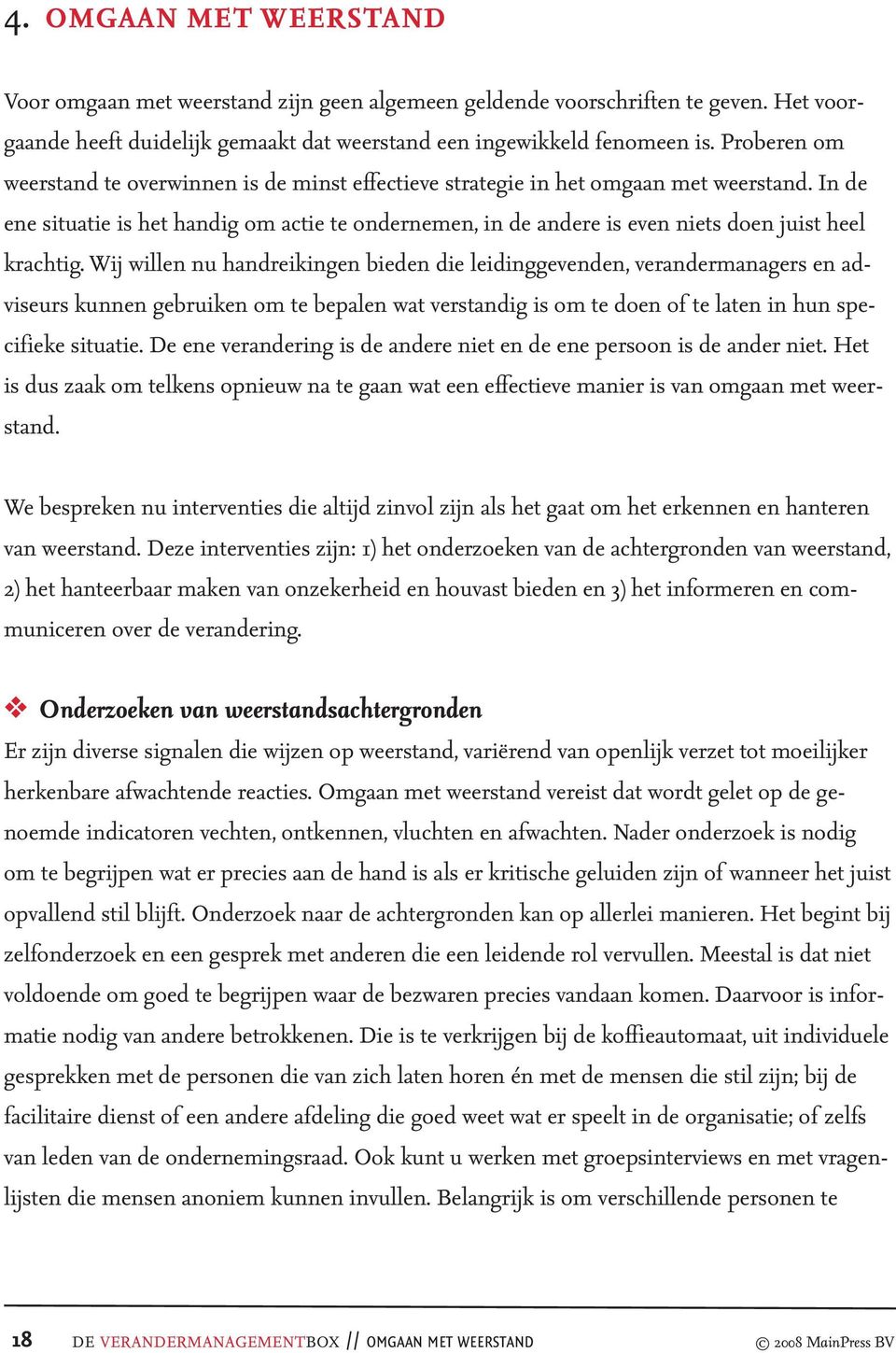 In de ene situatie is het handig om actie te ondernemen, in de andere is even niets doen juist heel krachtig.