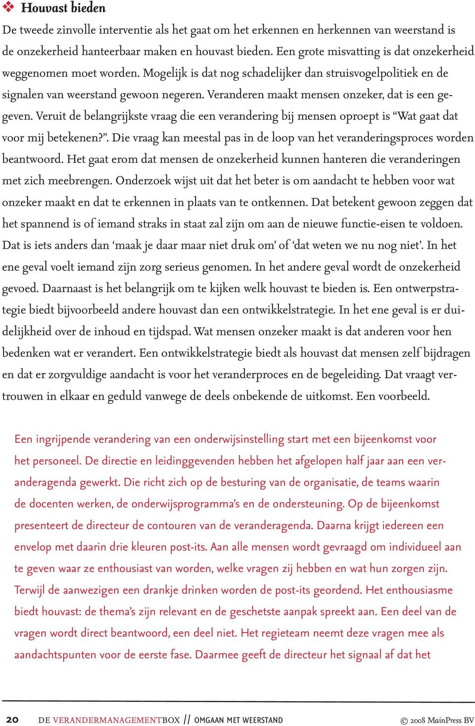 Veranderen maakt mensen onzeker, dat is een ge - geven. Veruit de belangrijkste vraag die een verandering bij mensen oproept is Wat gaat dat voor mij betekenen?