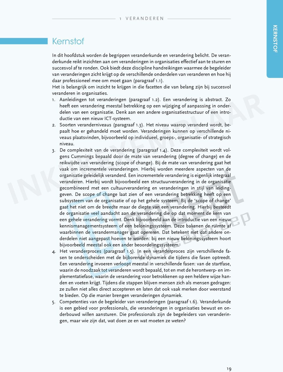 Ook biedt deze discipline handreikingen waarmee de begeleider van veranderingen zicht krijgt op de verschillende onderdelen van veranderen en hoe hij daar professioneel mee om moet gaan (paragraaf 1.