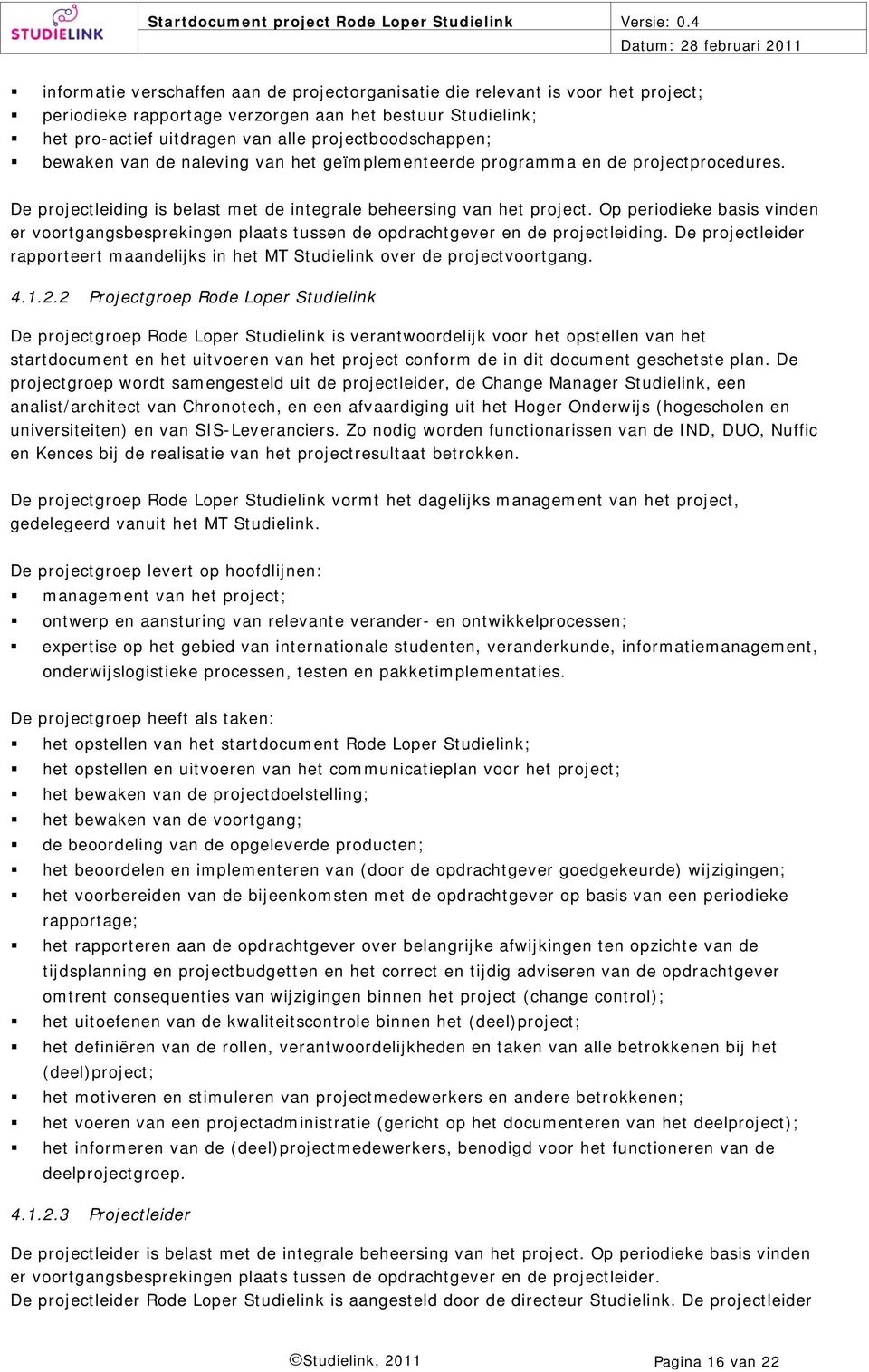 Op periodieke basis vinden er voortgangsbesprekingen plaats tussen de opdrachtgever en de projectleiding. De projectleider rapporteert maandelijks in het MT Studielink over de projectvoortgang. 4.1.2.