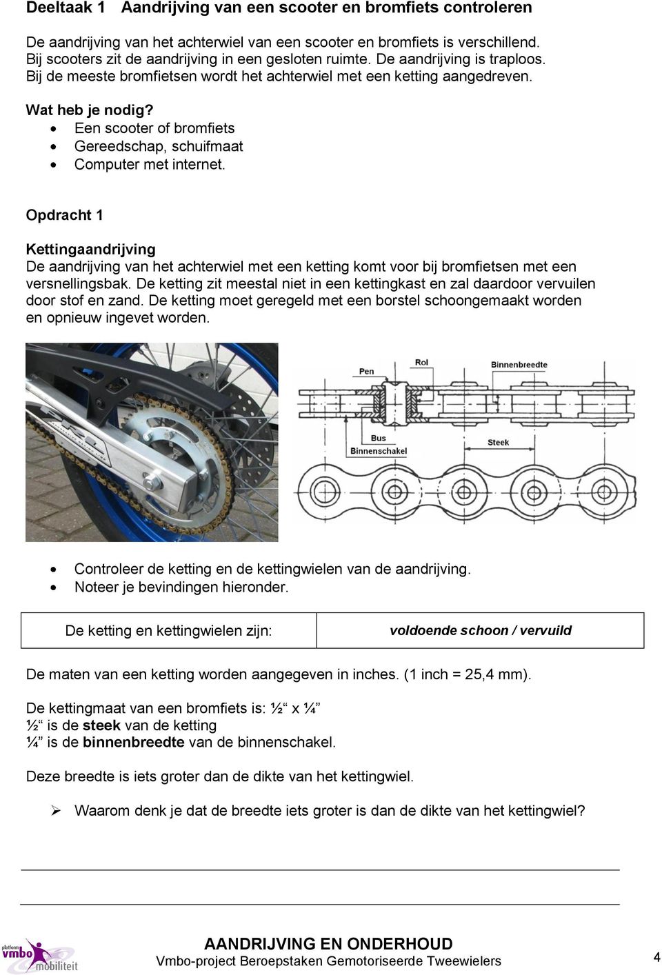 Opdracht 1 Kettingaandrijving De aandrijving van het achterwiel met een ketting komt voor bij bromfietsen met een versnellingsbak.