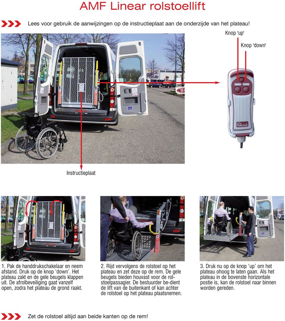 Rijd vervolgens de rolstoel op het plateau en zet deze op de rem. De gele beugels bieden houvast voor de rolstoelpassagier.