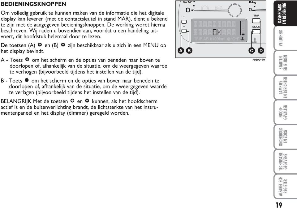 De toetsen (A) â en (B) ã zijn beschikbaar als u zich in een MENU op het display bevindt.