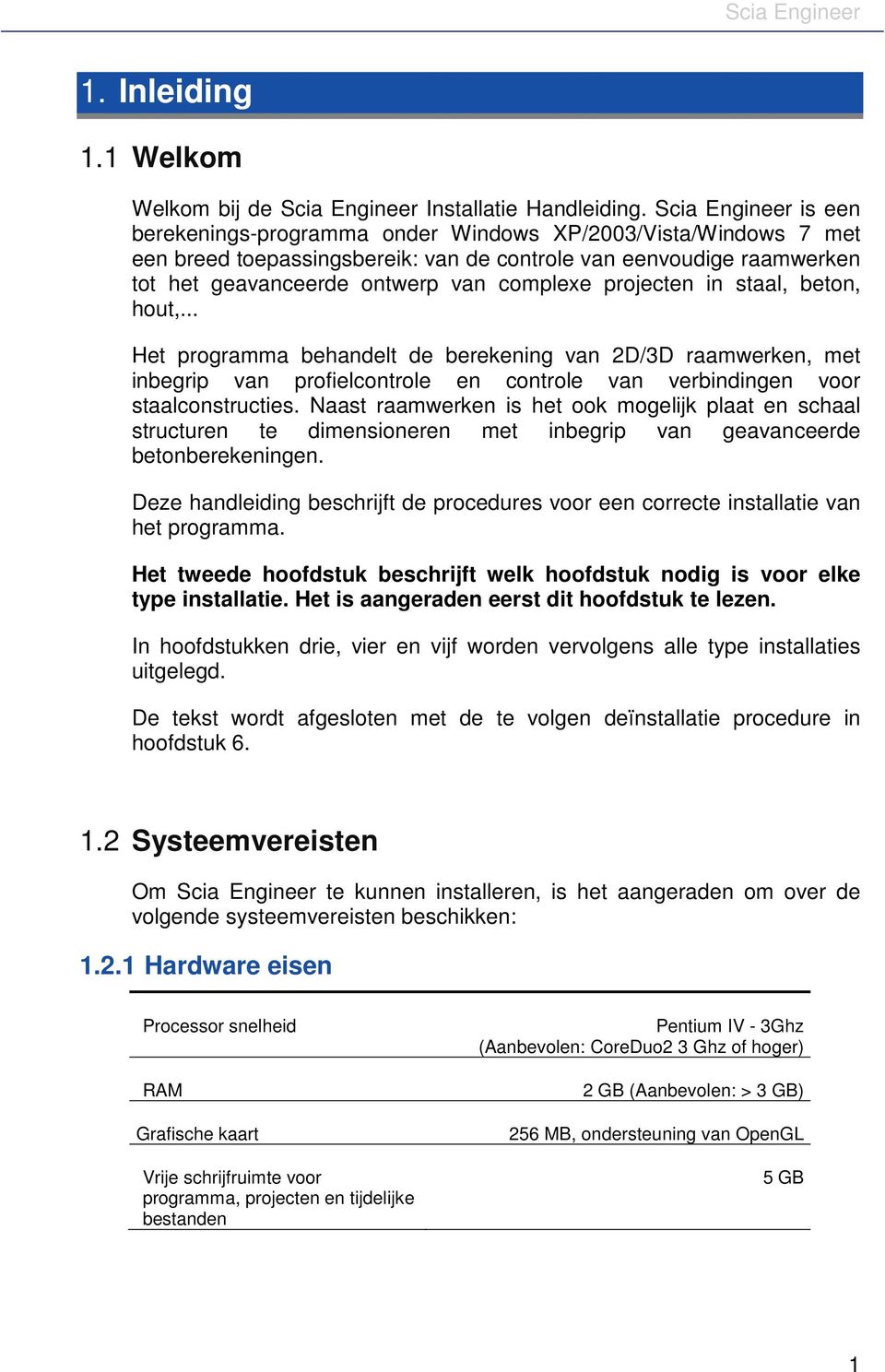 projecten in staal, beton, hout,... Het programma behandelt de berekening van 2D/3D raamwerken, met inbegrip van profielcontrole en controle van verbindingen voor staalconstructies.