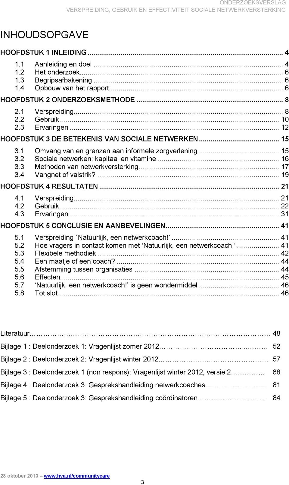 1 Omvang van en grenzen aan informele zorgverlening... 15 3.2 Sociale netwerken: kapitaal en vitamine... 16 3.3 Methoden van netwerkversterking... 17 3.4 Vangnet of valstrik?