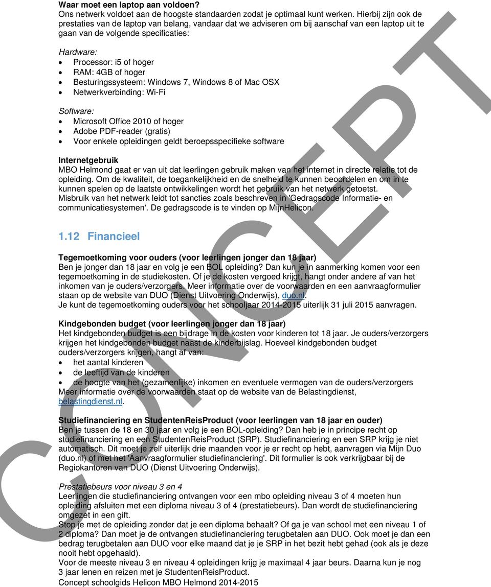 of hoger Besturingssysteem: Windows 7, Windows 8 of Mac OSX Netwerkverbinding: Wi-Fi Software: Microsoft Office 2010 of hoger Adobe PDF-reader (gratis) Voor enkele opleidingen geldt beroepsspecifieke