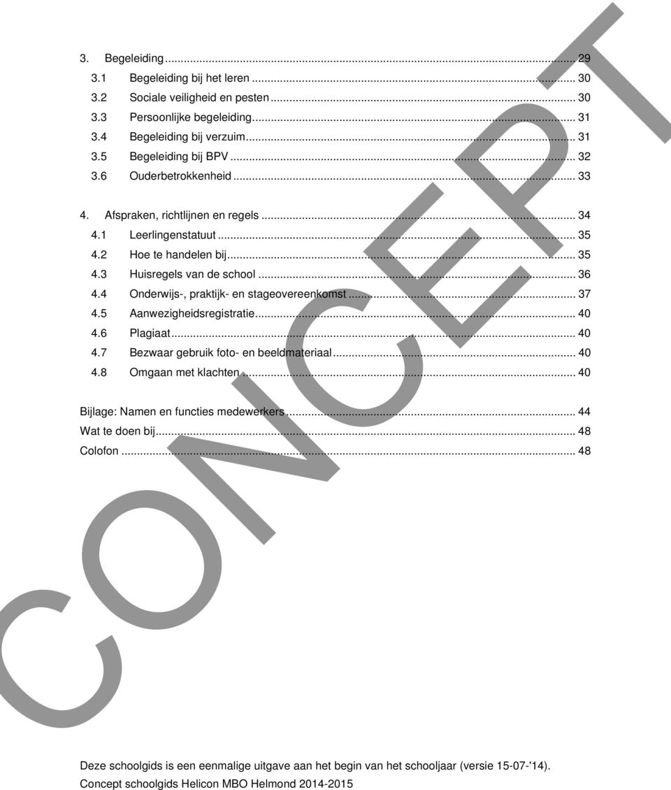 4 Onderwijs-, praktijk- en stageovereenkomst... 37 4.5 Aanwezigheidsregistratie... 40 4.6 Plagiaat... 40 4.7 Bezwaar gebruik foto- en beeldmateriaal... 40 4.8 Omgaan met klachten.