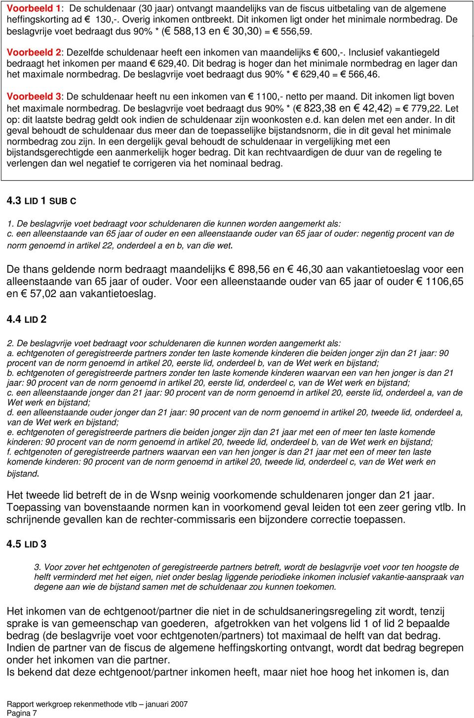 Inclusief vakantiegeld bedraagt het inkomen per maand 629,40. Dit bedrag is hoger dan het minimale normbedrag en lager dan het maximale normbedrag.