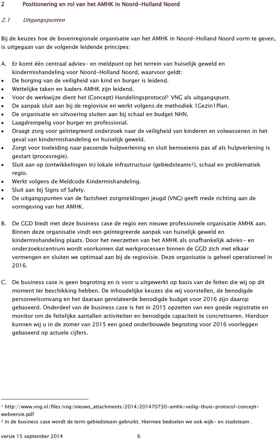 Er komt één centraal advies- en meldpunt op het terrein van huiselijk geweld en kindermishandeling voor Noord-Holland Noord, waarvoor geldt: De borging van de veiligheid van kind en burger is leidend.