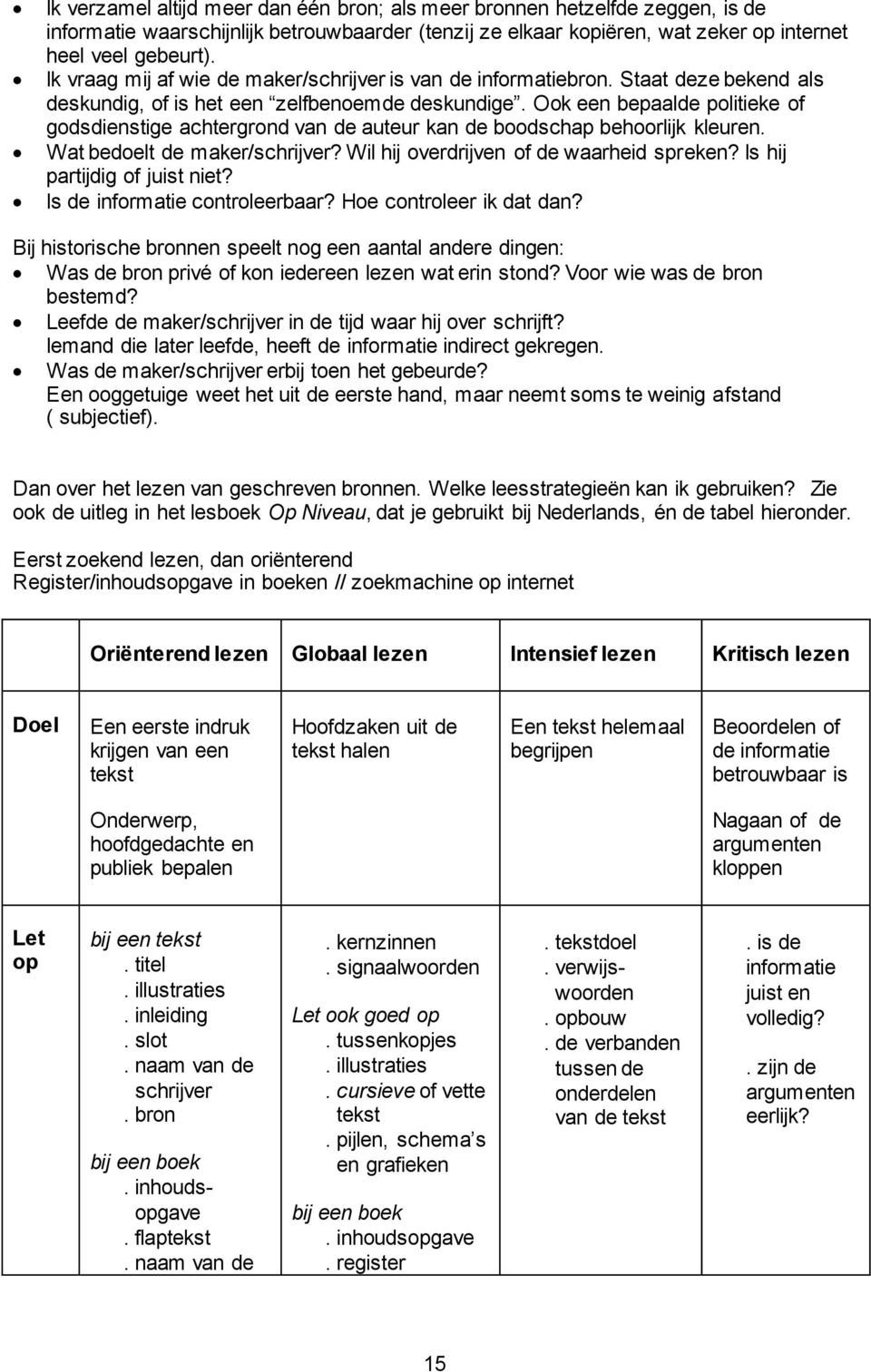 Ook een bepaalde politieke of godsdienstige achtergrond van de auteur kan de boodschap behoorlijk kleuren. Wat bedoelt de maker/schrijver? Wil hij overdrijven of de waarheid spreken?