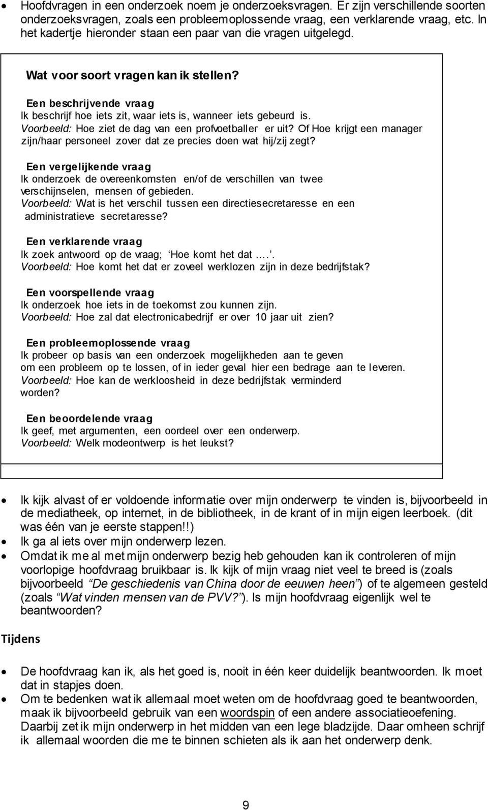 Voorbeeld: Hoe ziet de dag van een profvoetballer er uit? Of Hoe krijgt een manager zijn/haar personeel zover dat ze precies doen wat hij/zij zegt?