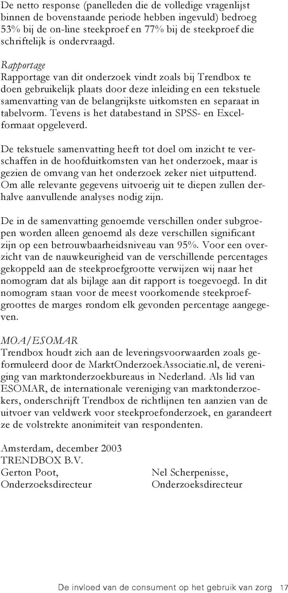 Rapportage Rapportage van dit onderzoek vindt zoals bij Trendbox te doen gebruikelijk plaats door deze inleiding en een tekstuele samenvatting van de belangrijkste uitkomsten en separaat in tabelvorm.