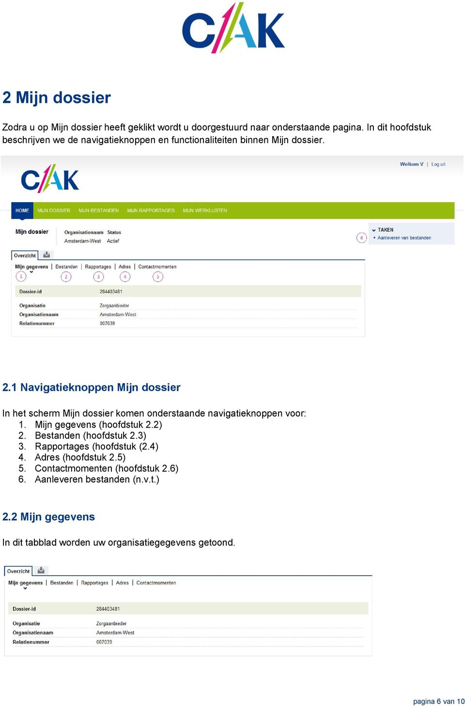 1 Navigatieknoppen Mijn dossier In het scherm Mijn dossier komen onderstaande navigatieknoppen voor: 1. Mijn gegevens (hoofdstuk 2.2) 2.