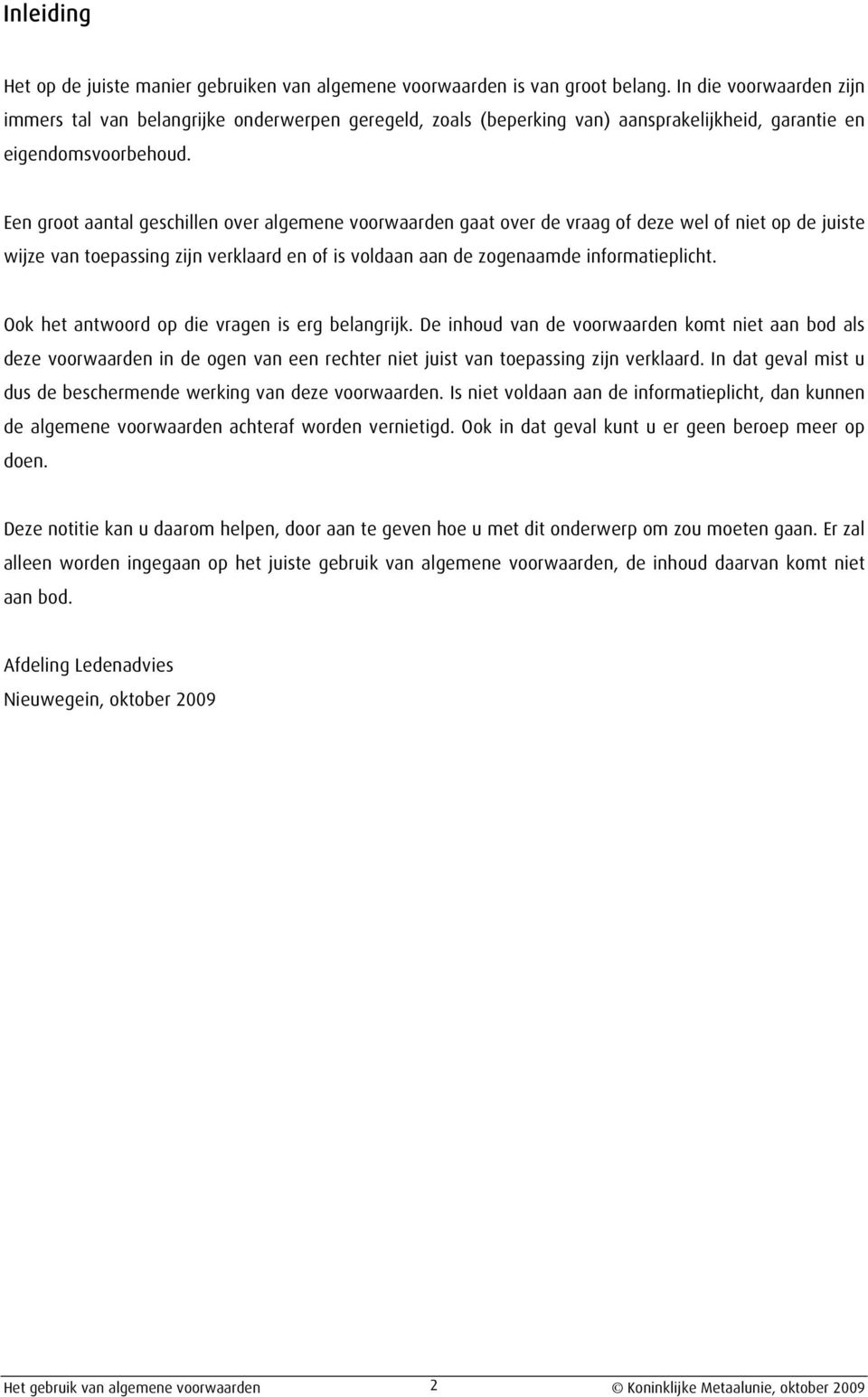 Een groot aantal geschillen over algemene voorwaarden gaat over de vraag of deze wel of niet op de juiste wijze van toepassing zijn verklaard en of is voldaan aan de zogenaamde informatieplicht.