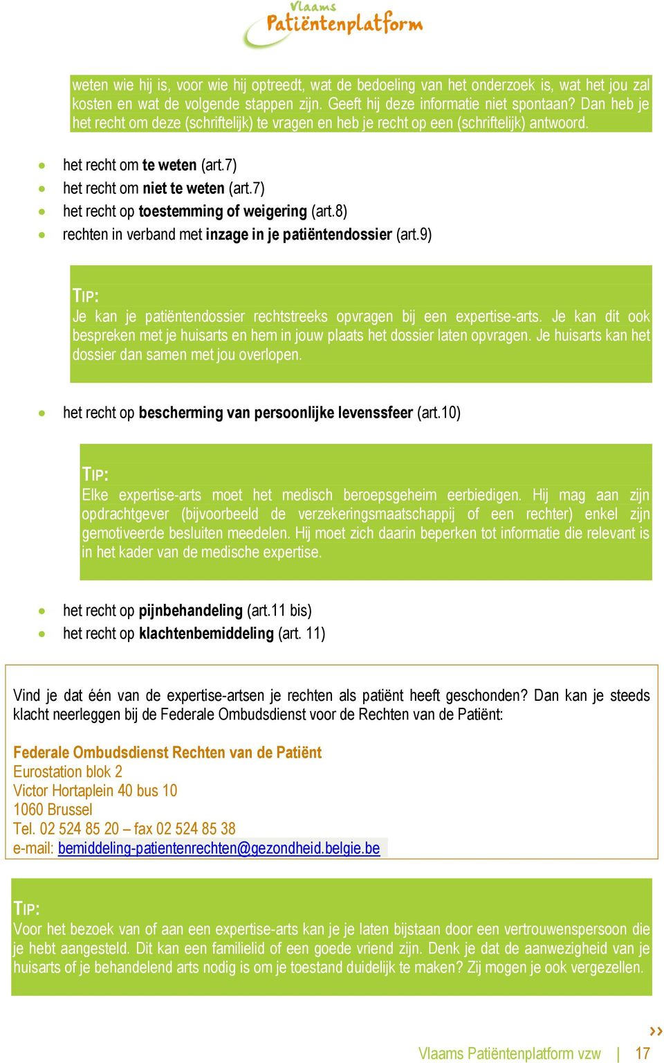 7) het recht op toestemming of weigering (art.8) rechten in verband met inzage in je patiëntendossier (art.9) TIP: Je kan je patiëntendossier rechtstreeks opvragen bij een expertise-arts.