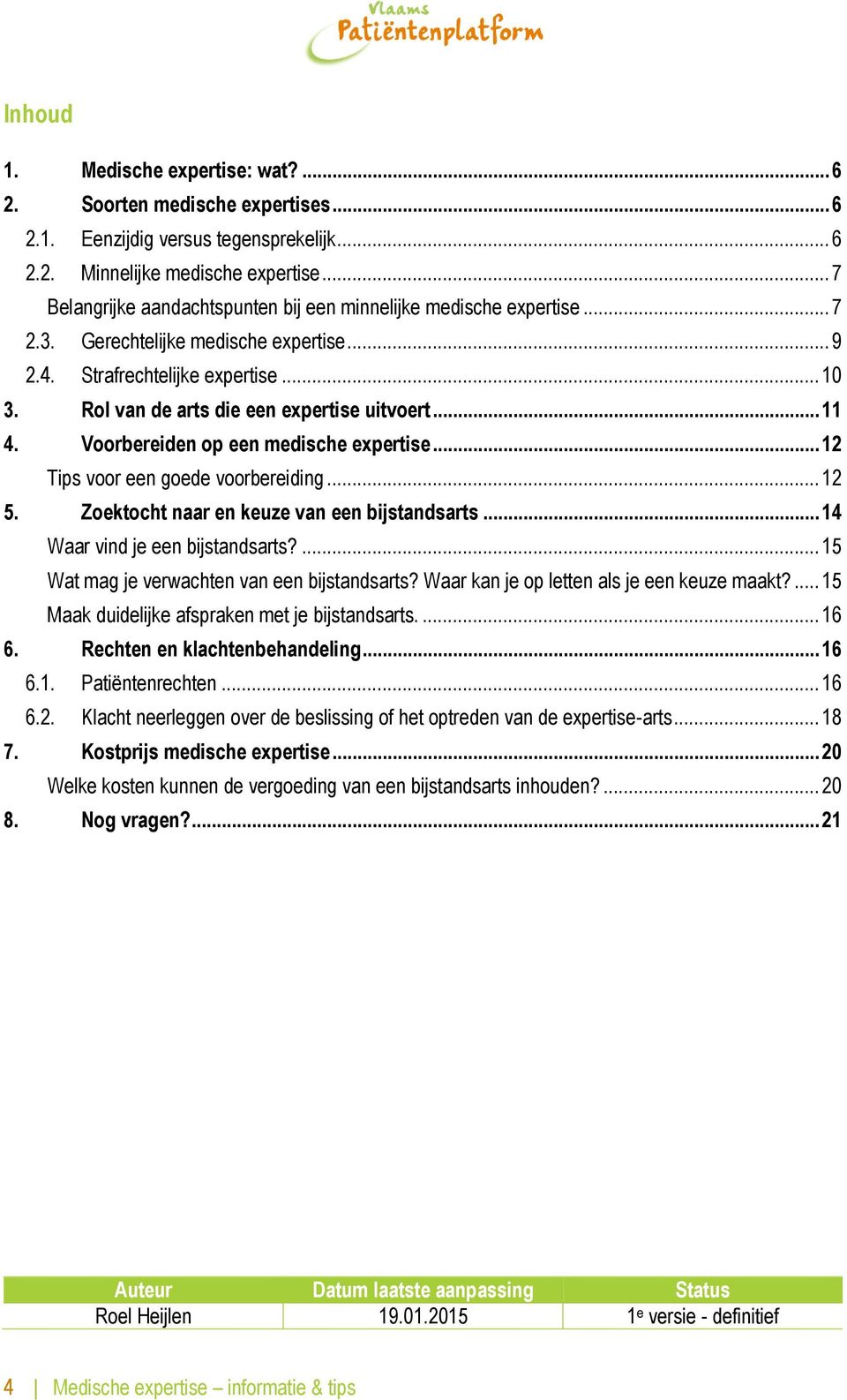 Rol van de arts die een expertise uitvoert... 11 4. Voorbereiden op een medische expertise... 12 Tips voor een goede voorbereiding... 12 5. Zoektocht naar en keuze van een bijstandsarts.