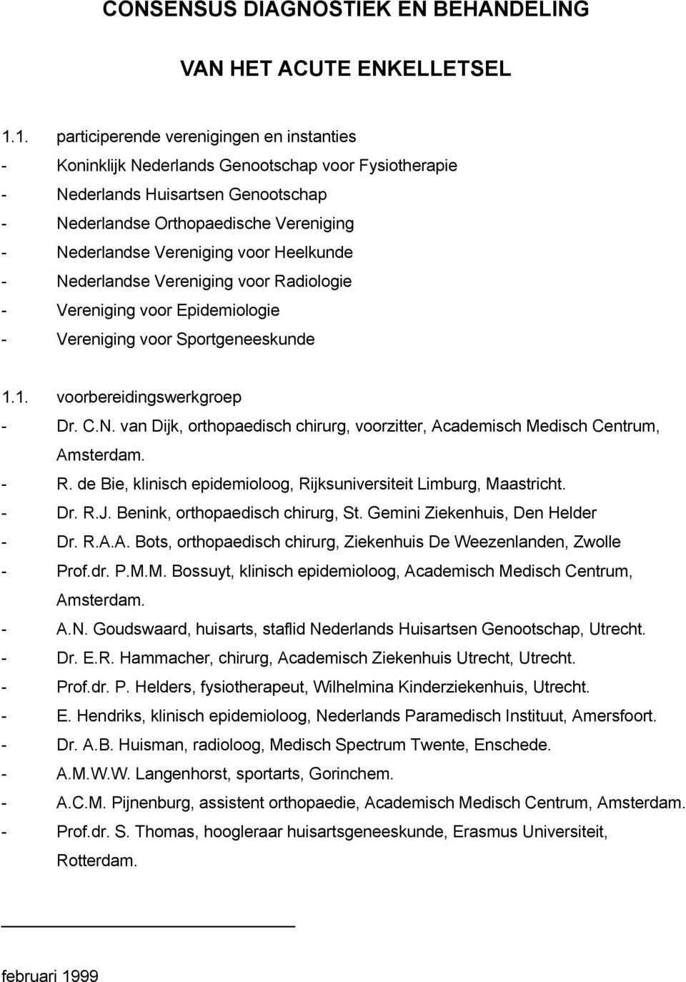 Vereniging voor Heelkunde - Nederlandse Vereniging voor Radiologie - Vereniging voor Epidemiologie - Vereniging voor Sportgeneeskunde 1.1. voorbereidingswerkgroep - Dr. C.N. van Dijk, orthopaedisch chirurg, voorzitter, Academisch Medisch Centrum, Amsterdam.