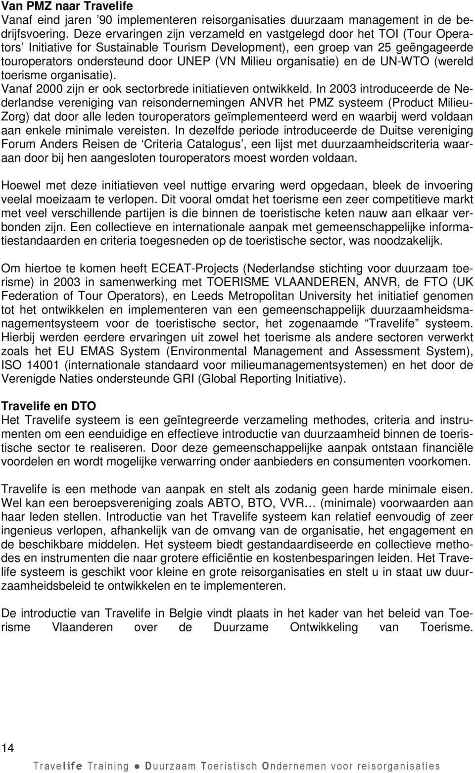 organisatie) en de UN-WTO (wereld toerisme organisatie). Vanaf 2000 zijn er ook sectorbrede initiatieven ontwikkeld.