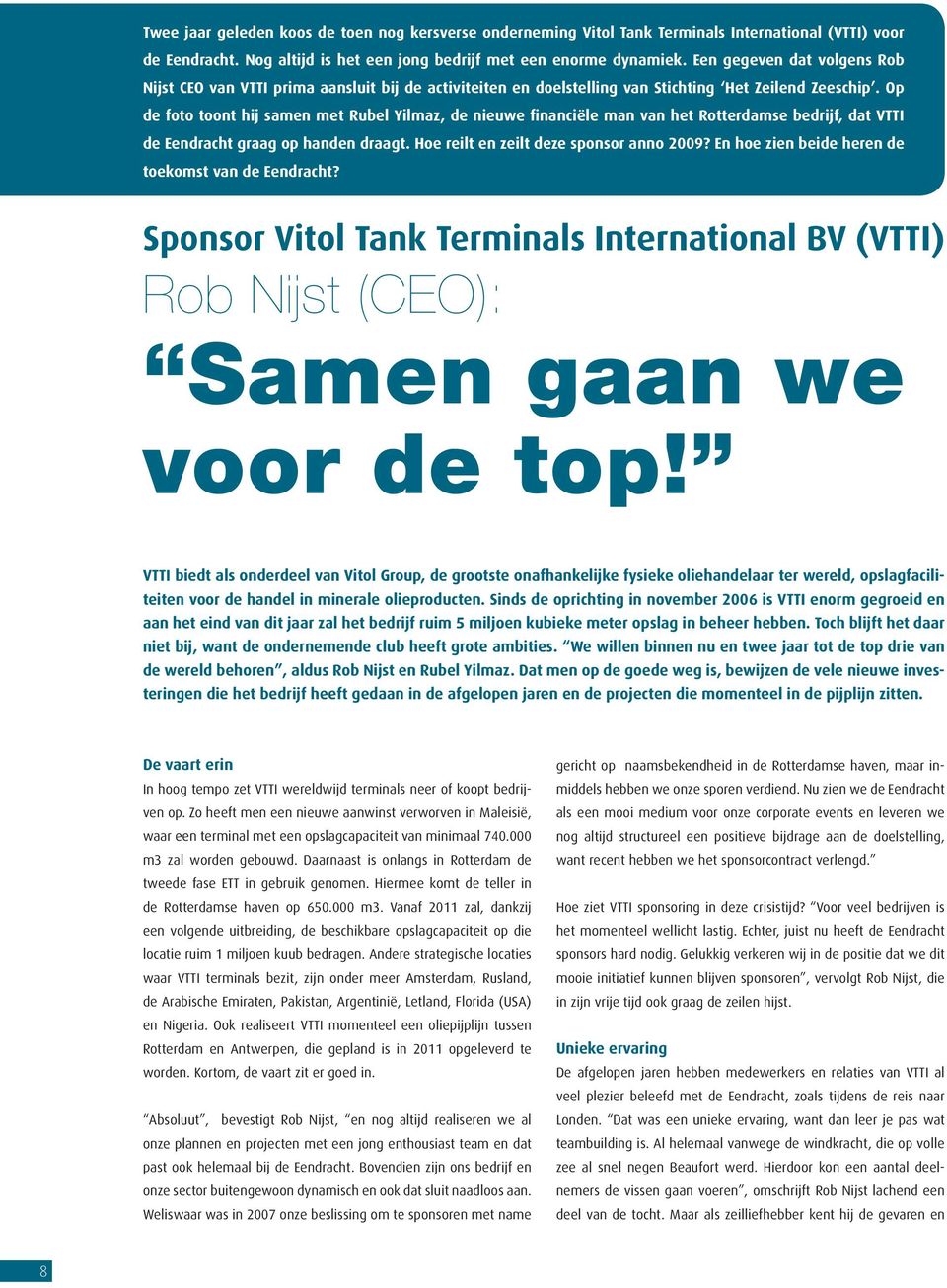 Op de foto toont hij samen met Rubel Yilmaz, de nieuwe financiële man van het Rotterdamse bedrijf, dat VTTI de Eendracht graag op handen draagt. Hoe reilt en zeilt deze sponsor anno 2009?