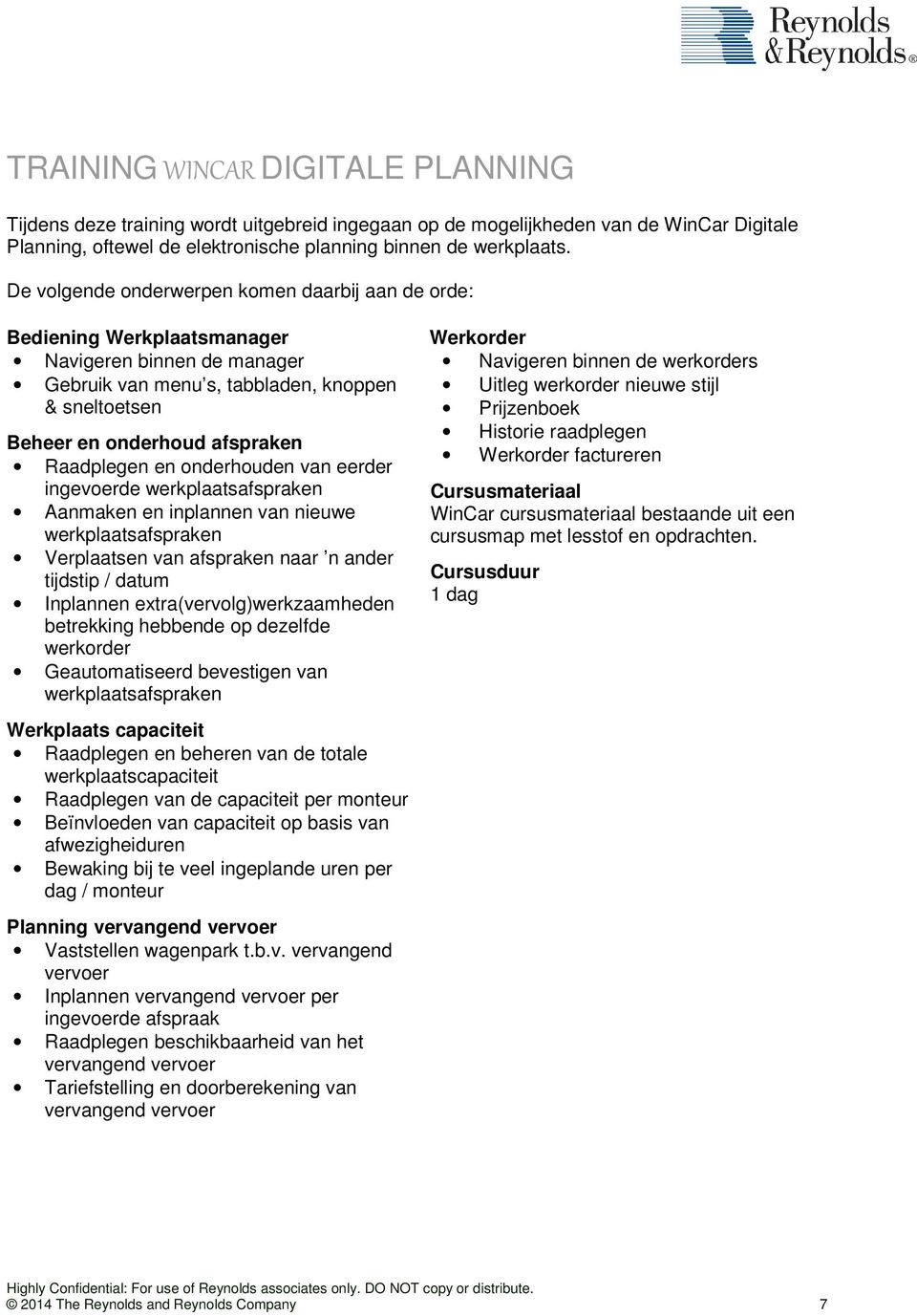 werkplaatsafspraken Aanmaken en inplannen van nieuwe werkplaatsafspraken Verplaatsen van afspraken naar n ander tijdstip / datum Inplannen extra(vervolg)werkzaamheden betrekking hebbende op dezelfde