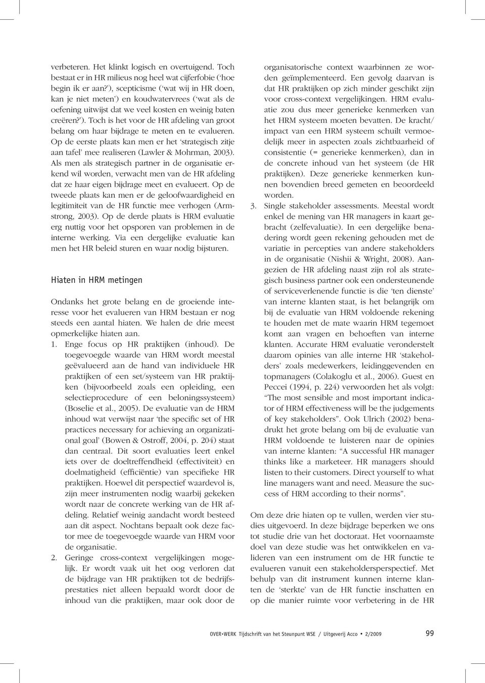 Op de eerste plaats kan men er het strategisch zitje aan tafel mee realiseren (Lawler & Mohrman, 2003).