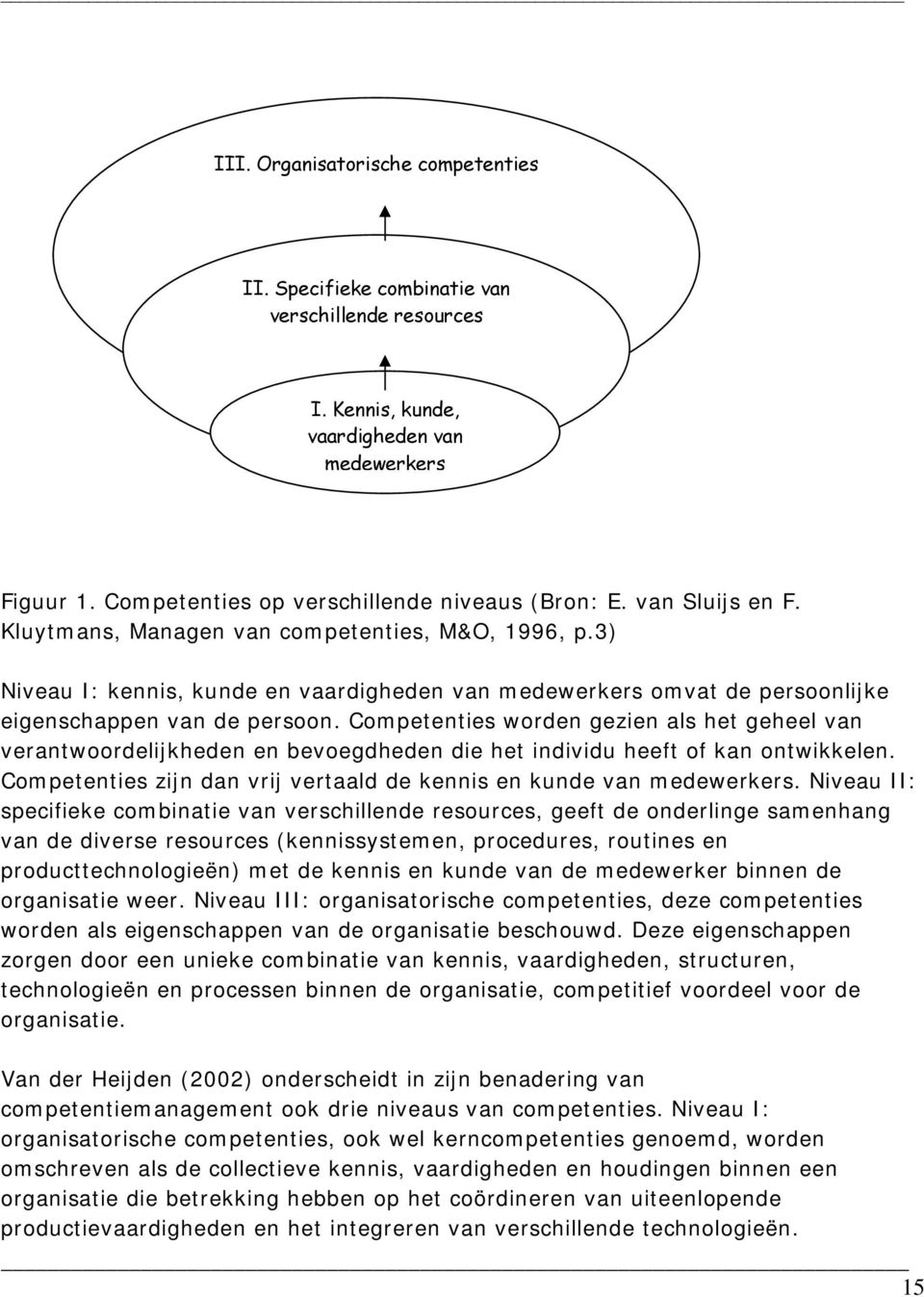 Competenties worden gezien als het geheel van verantwoordelijkheden en bevoegdheden die het individu heeft of kan ontwikkelen. Competenties zijn dan vrij vertaald de kennis en kunde van medewerkers.