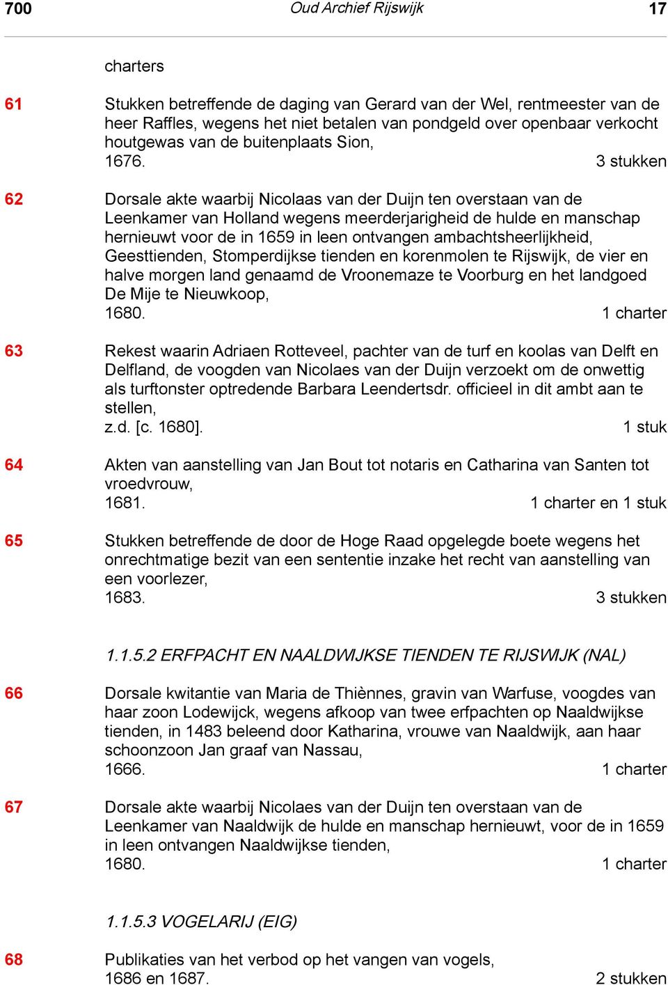 3 stukken 62 Dorsale akte waarbij Nicolaas van der Duijn ten overstaan van de Leenkamer van Holland wegens meerderjarigheid de hulde en manschap hernieuwt voor de in 1659 in leen ontvangen