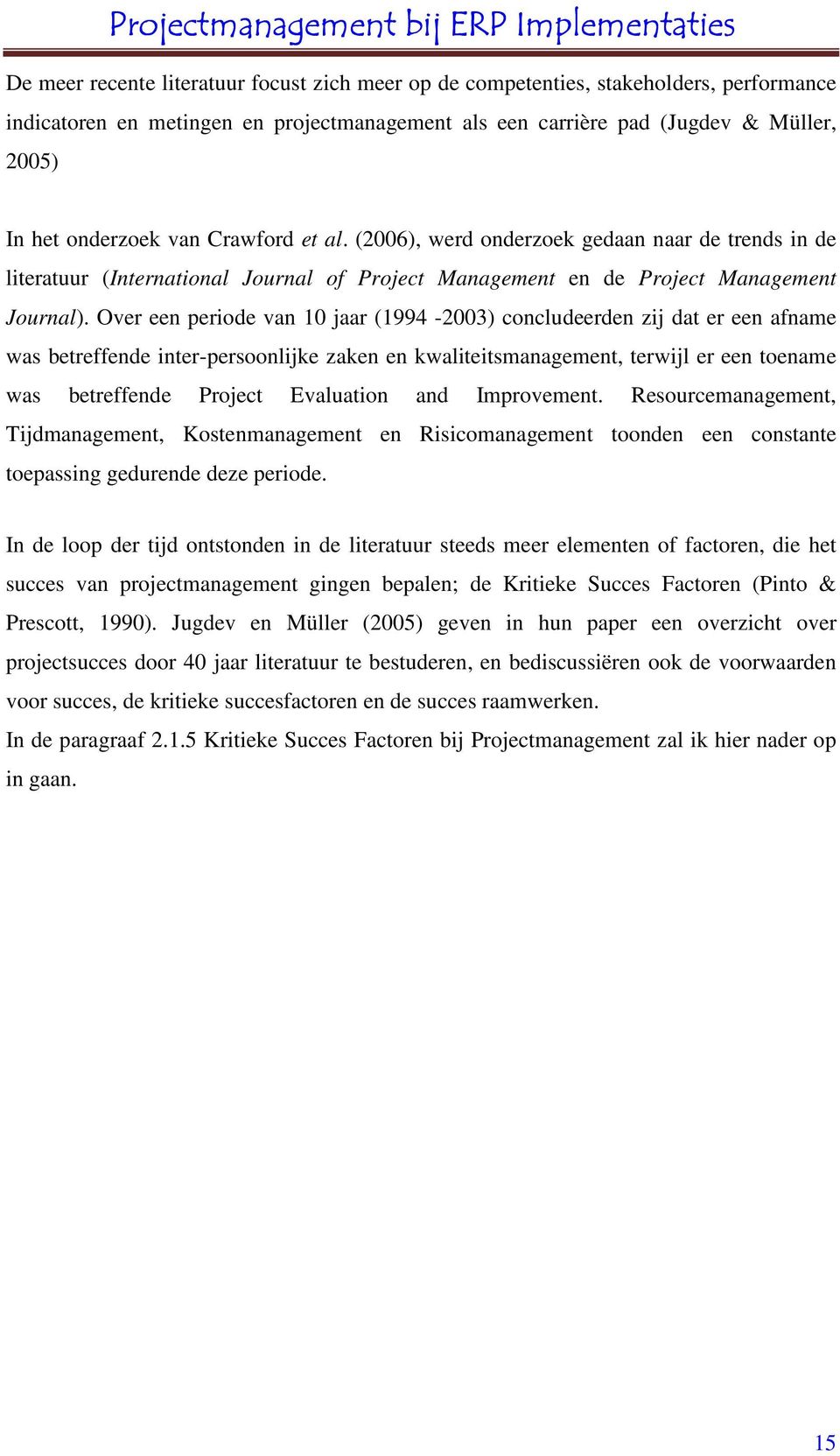 Over een periode van 10 jaar (1994-2003) concludeerden zij dat er een afname was betreffende inter-persoonlijke zaken en kwaliteitsmanagement, terwijl er een toename was betreffende Project