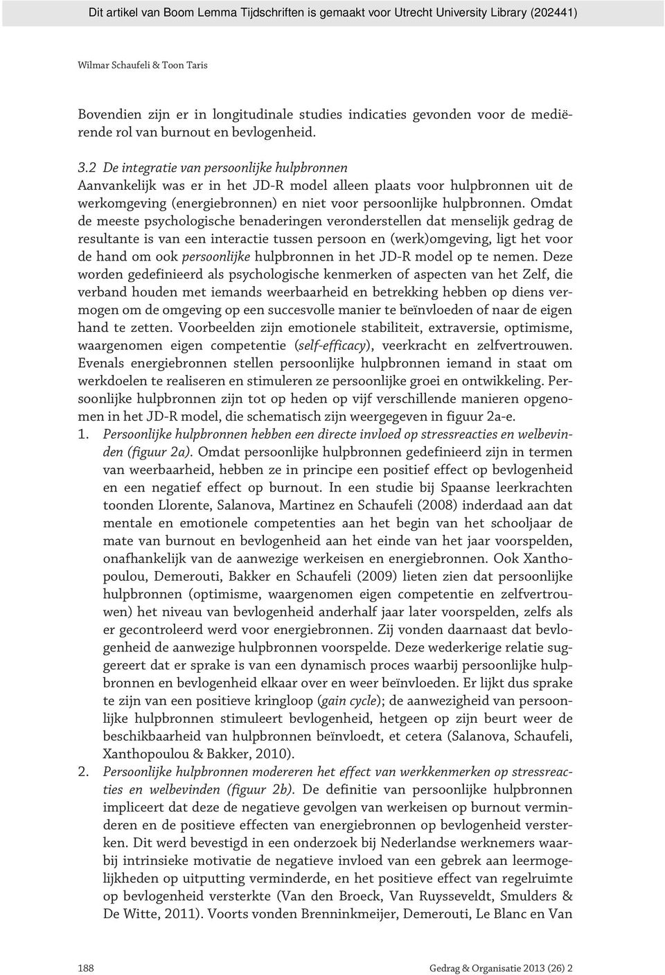 Omdat de meeste psychologische benaderingen veronderstellen dat menselijk gedrag de resultante is van een interactie tussen persoon en (werk)omgeving, ligt het voor de hand om ook persoonlijke