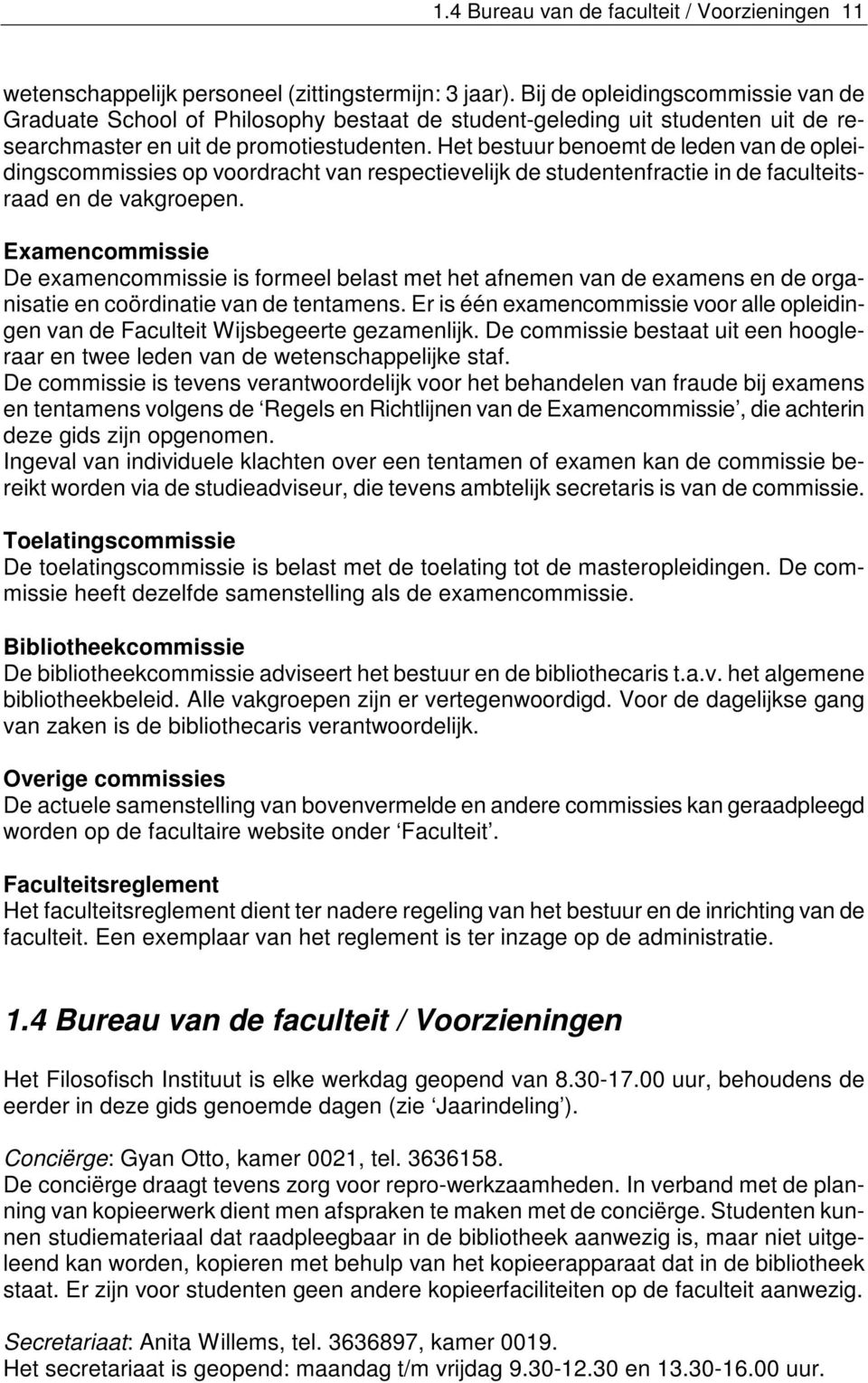 Het bestuur benoemt de leden van de opleidingscommissies op voordracht van respectievelijk de studentenfractie in de faculteitsraad en de vakgroepen.