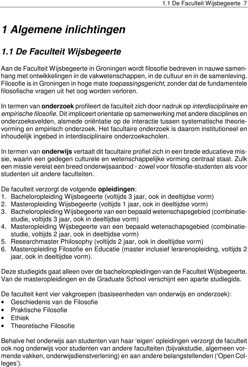 Filosofie is in Groningen in hoge mate toepassingsgericht, zonder dat de fundamentele filosofische vragen uit het oog worden verloren.