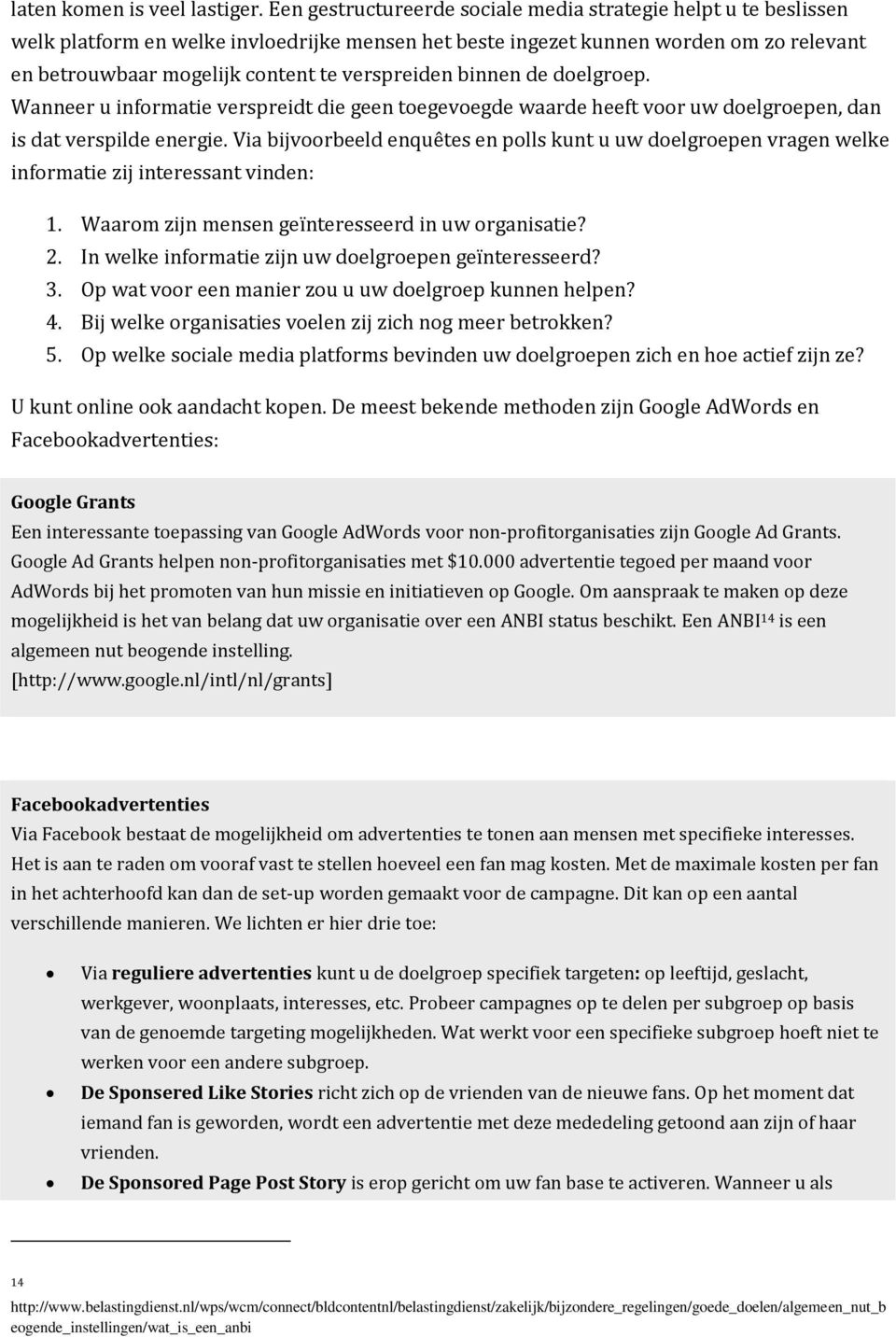 verspreiden binnen de doelgroep. Wanneer u informatie verspreidt die geen toegevoegde waarde heeft voor uw doelgroepen, dan is dat verspilde energie.