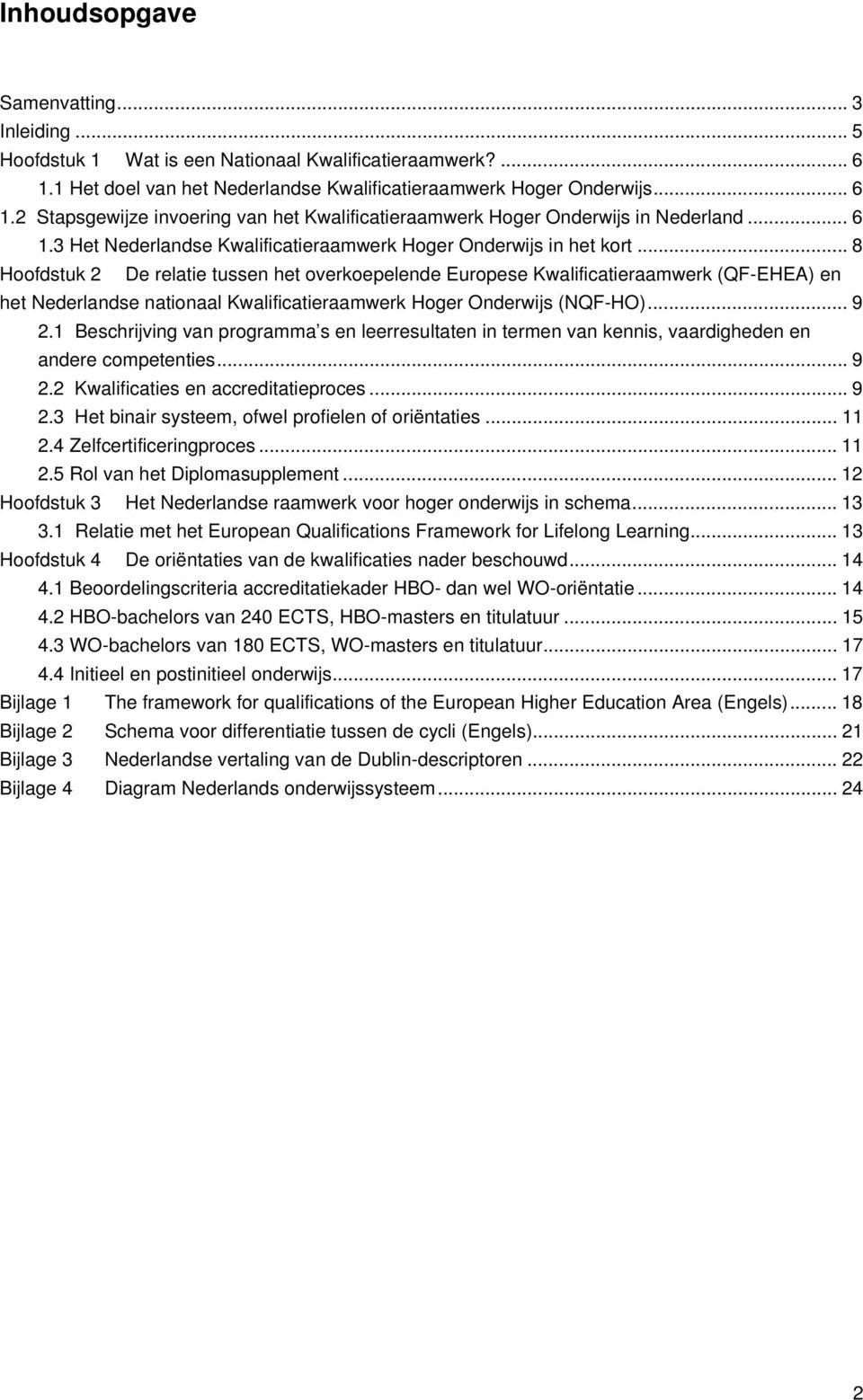 .. 8 Hoofdstuk 2 De relatie tussen het overkoepelende Europese Kwalificatieraamwerk (QF-EHEA) en het Nederlandse nationaal Kwalificatieraamwerk Hoger Onderwijs (NQF-HO)... 9 2.