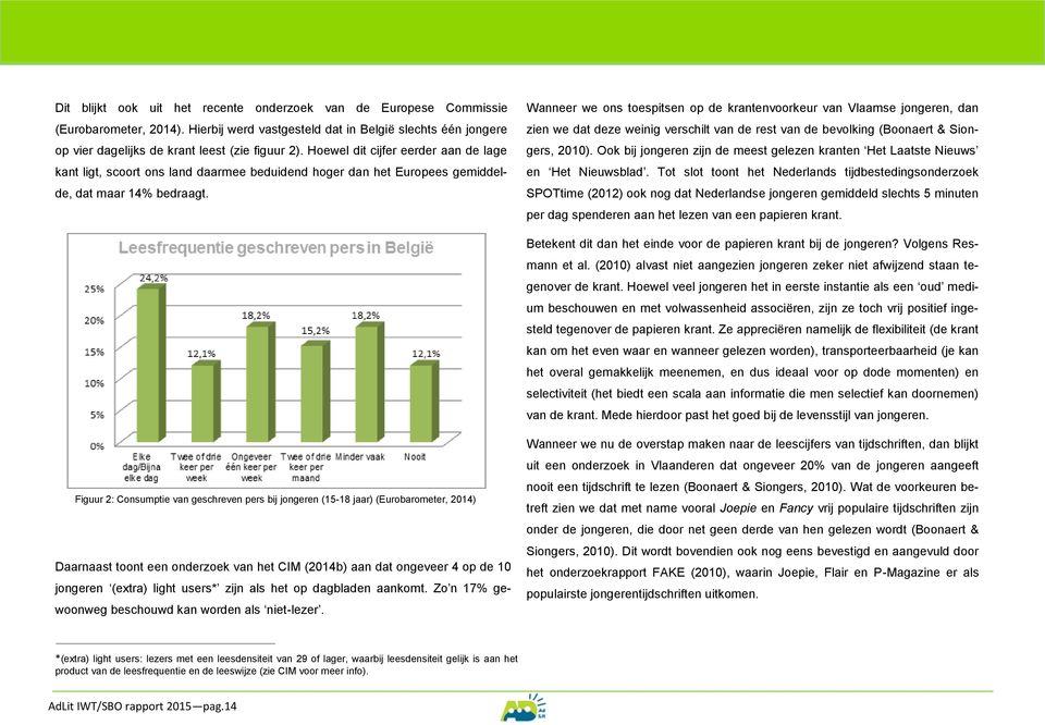 Wanneer we ons toespitsen op de krantenvoorkeur van Vlaamse jongeren, dan zien we dat deze weinig verschilt van de rest van de bevolking (Boonaert & Siongers, 2010).