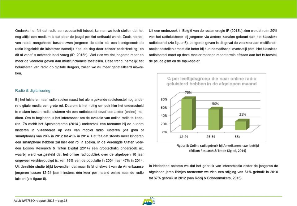 (IP, 2013b). Wel zien we dat jongeren meer en meer de voorkeur geven aan multifunctionele toestellen.