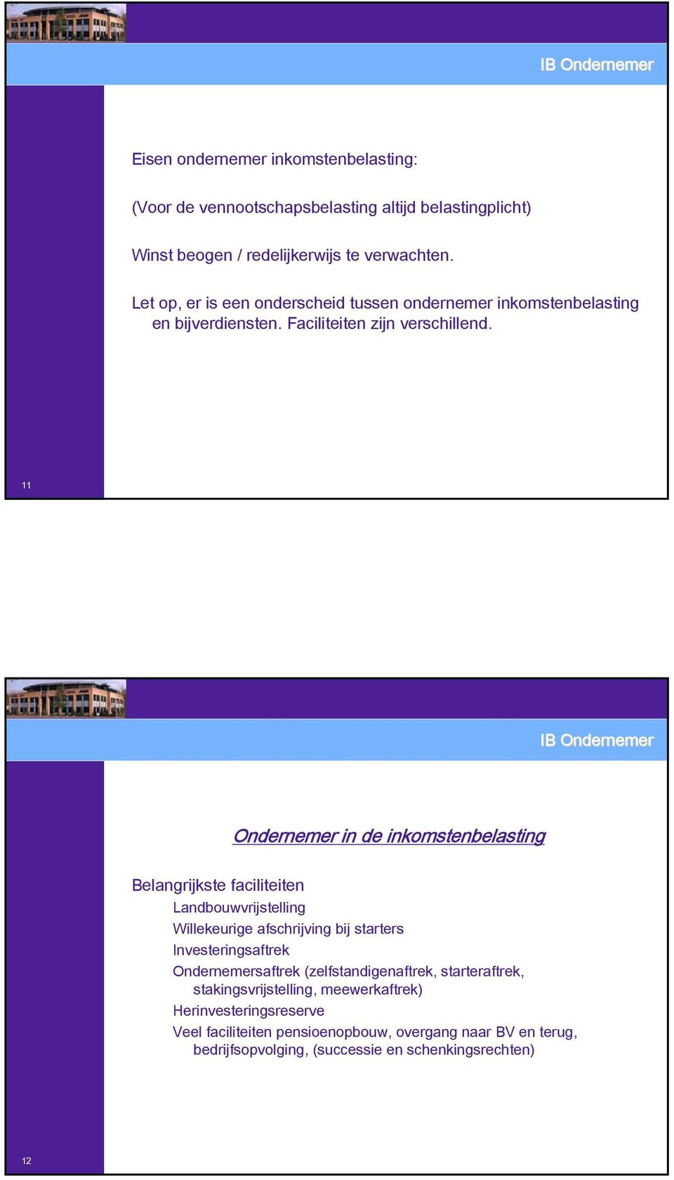 11 IB Ondernemer Ondernemer in de inkomstenbelasting Belangrijkste faciliteiten Landbouwvrijstelling Willekeurige afschrijving bij starters Investeringsaftrek