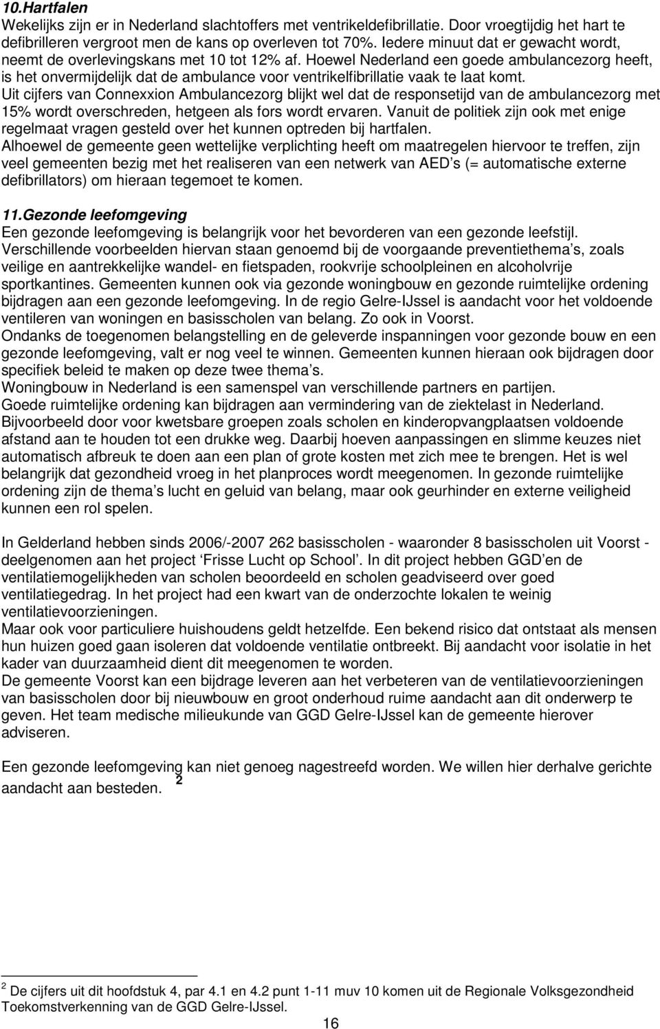 Hoewel Nederland een goede ambulancezorg heeft, is het onvermijdelijk dat de ambulance voor ventrikelfibrillatie vaak te laat komt.