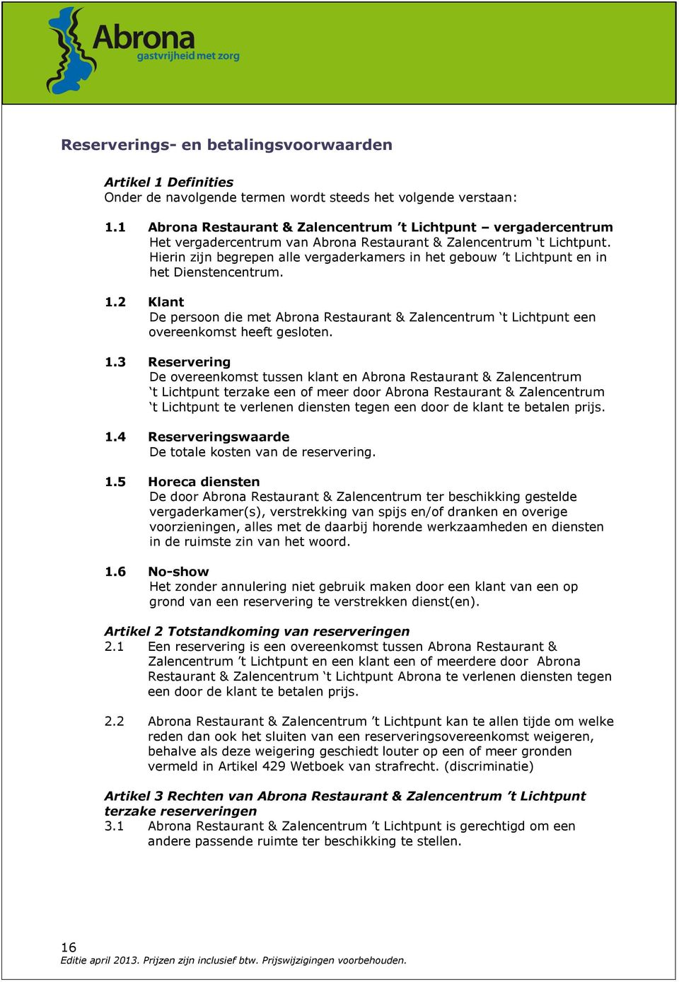 Hierin zijn begrepen alle vergaderkamers in het gebouw t Lichtpunt en in het Dienstencentrum. 1.2 Klant De persoon die met Abrona Restaurant & Zalencentrum t Lichtpunt een overeenkomst heeft gesloten.