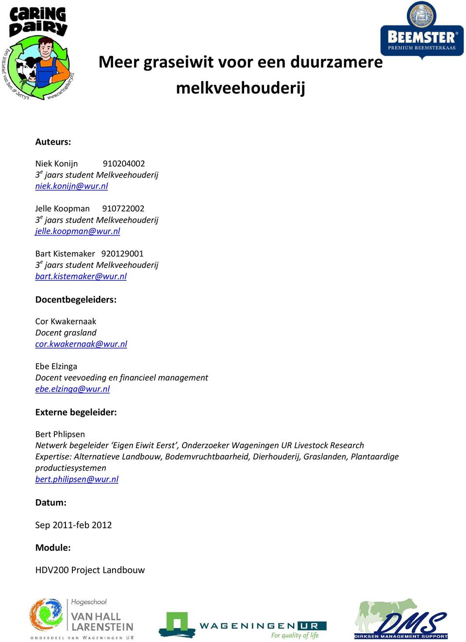 nl Docentbegeleiders: Cor Kwakernaak Docent grasland cor.kwakernaak@wur.nl Ebe Elzinga Docent veevoeding en financieel management ebe.elzinga@wur.