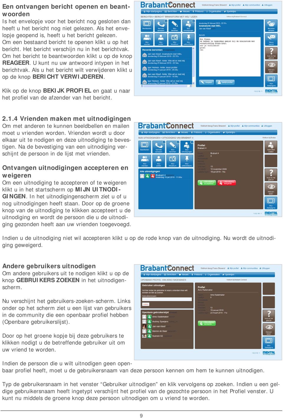 U kunt nu uw antwoord intypen in het berichtvak. Als u het bericht wilt verwijderen klikt u op de knop BERICHT VERWIJDEREN.